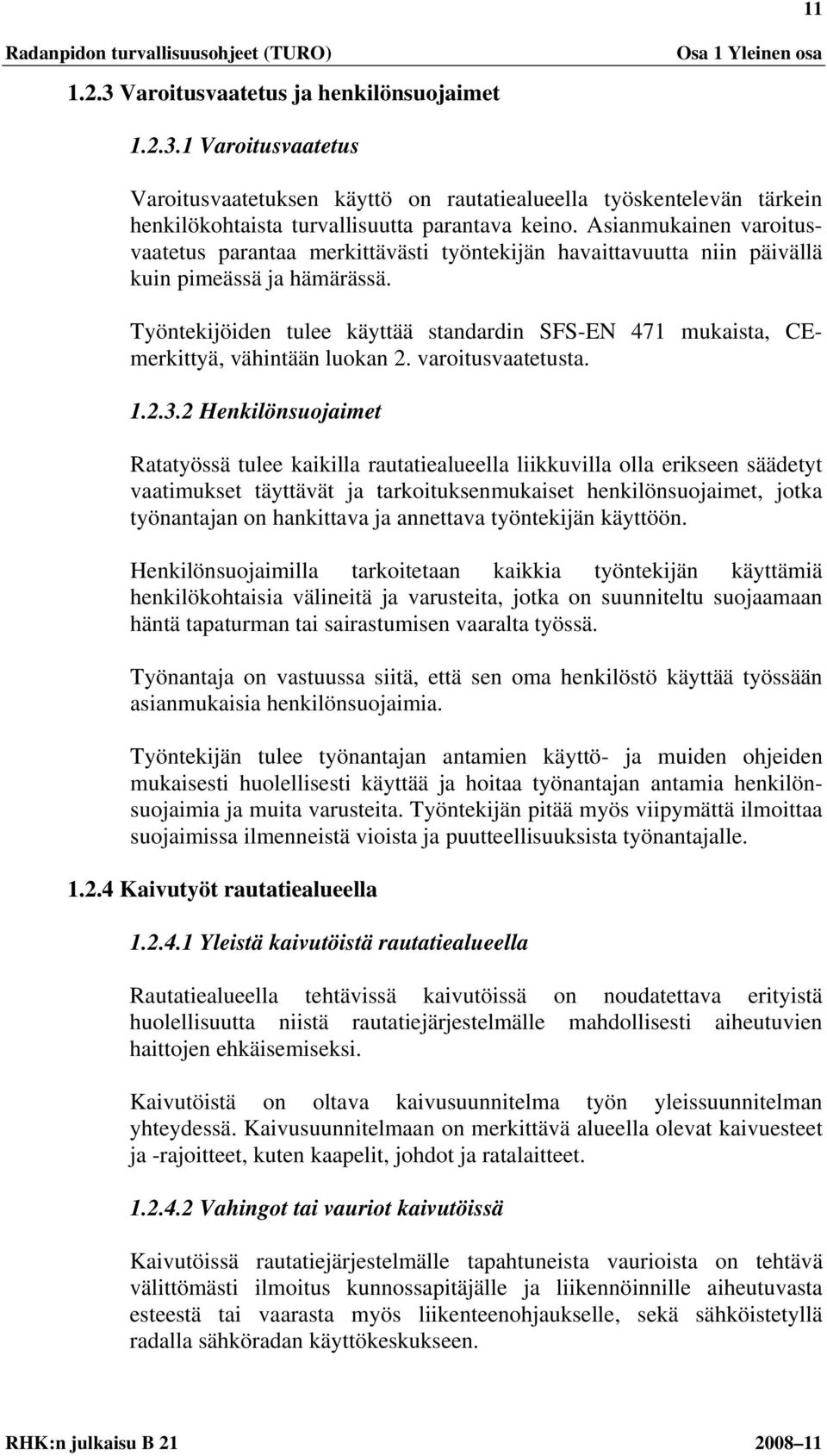 Työntekijöiden tulee käyttää standardin SFS-EN 471 mukaista, CEmerkittyä, vähintään luokan 2. varoitusvaatetusta. 1.2.3.