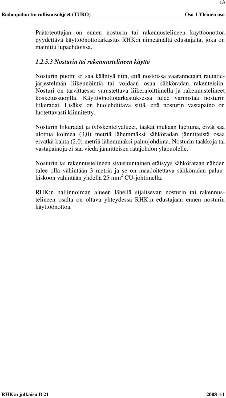 Nosturi on tarvittaessa varustettava liikerajoittimella ja rakennustelineet kosketussuojilla. Käyttöönottotarkastuksessa tulee varmistaa nosturin liikeradat.