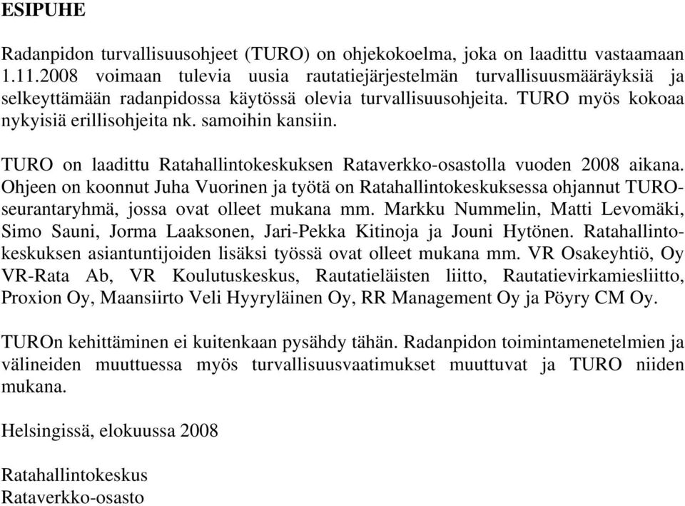 Ohjeen on koonnut Juha Vuorinen ja työtä on Ratahallintokeskuksessa ohjannut TUROseurantaryhmä, jossa ovat olleet mukana mm.