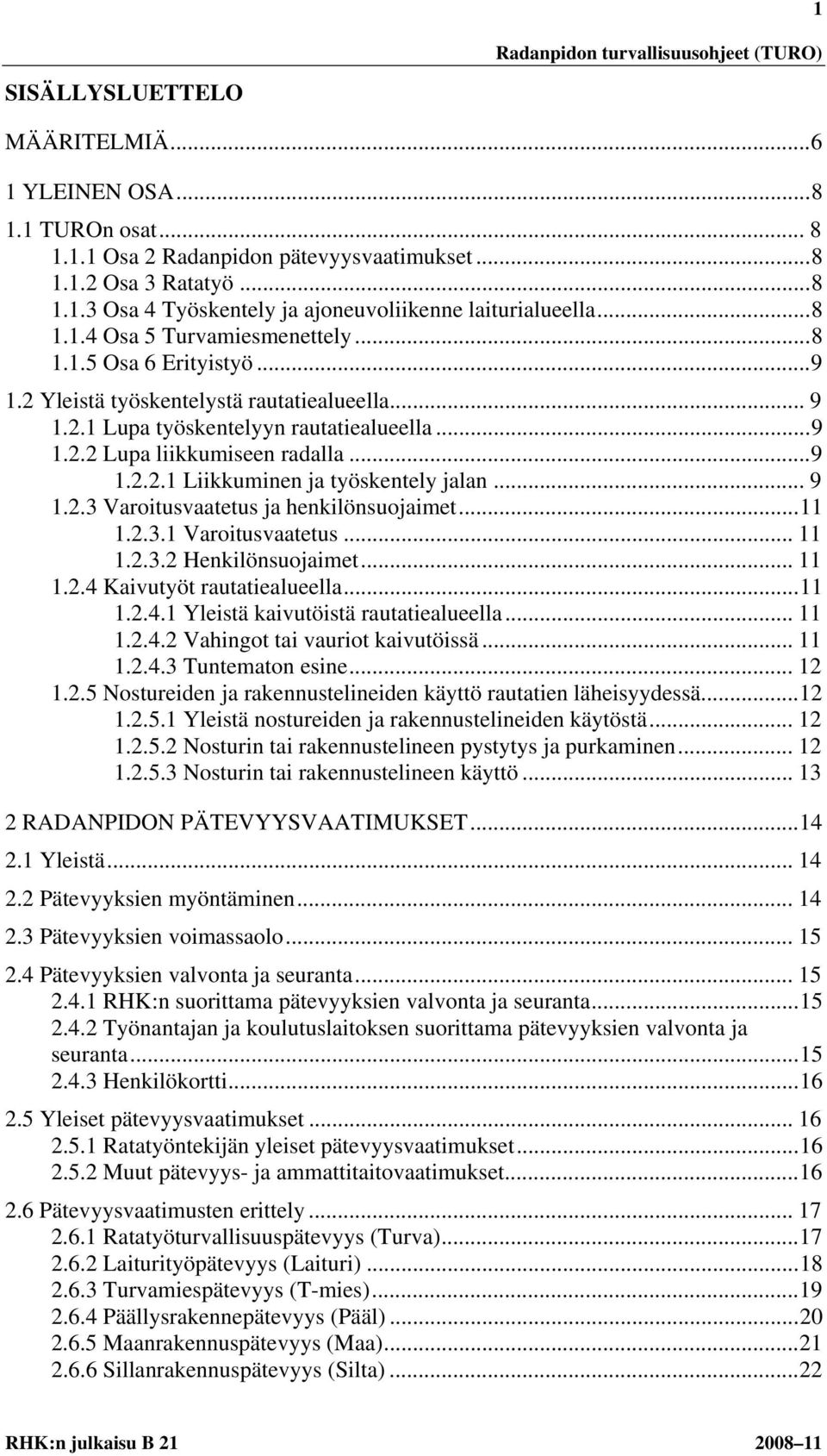 .. 9 1.2.2.1 Liikkuminen ja työskentely jalan... 9 1.2.3 Varoitusvaatetus ja henkilönsuojaimet... 11 1.2.3.1 Varoitusvaatetus... 11 1.2.3.2 Henkilönsuojaimet... 11 1.2.4 Kaivutyöt rautatiealueella.