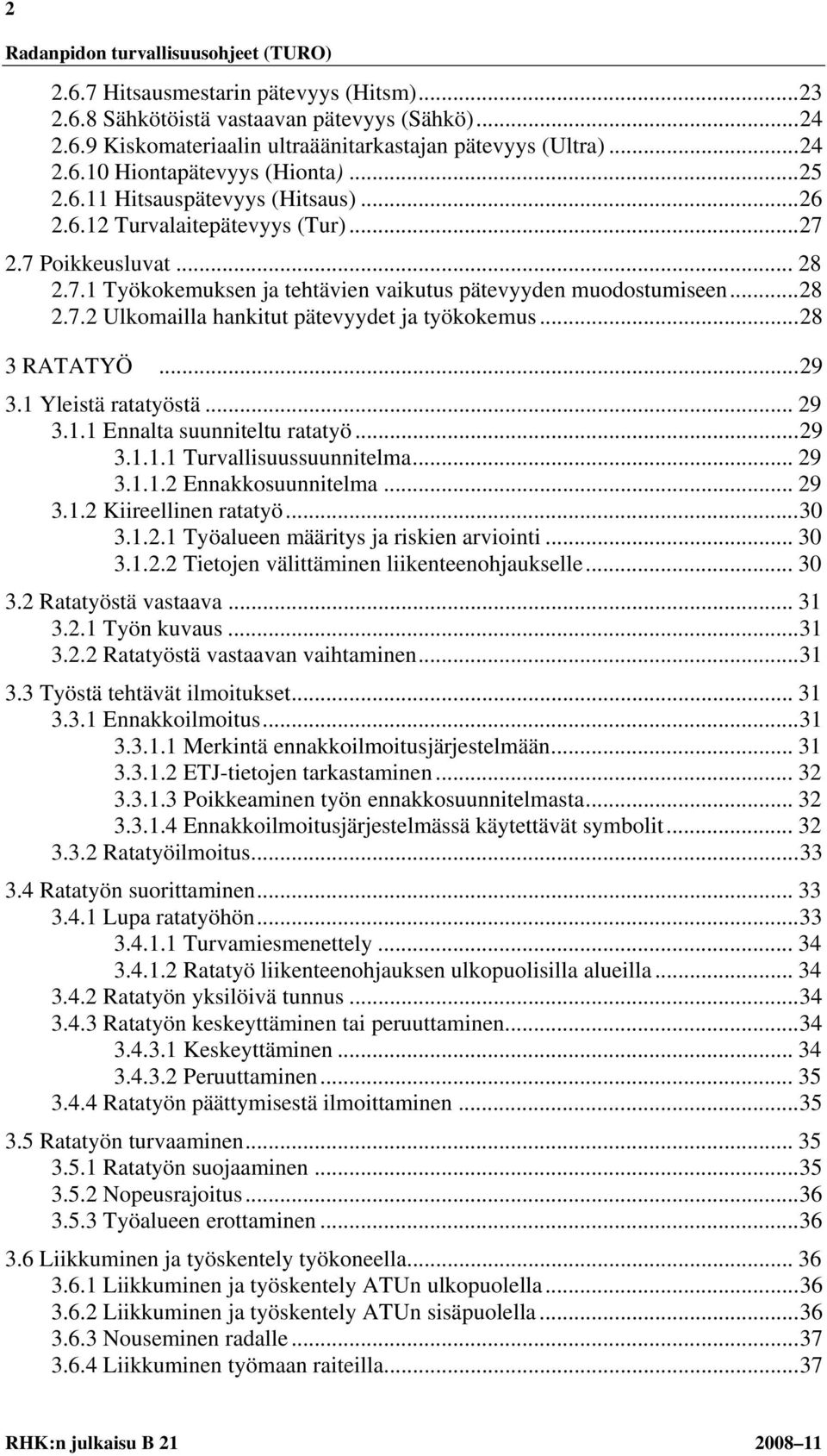 .. 28 3 RATATYÖ... 29 3.1 Yleistä ratatyöstä... 29 3.1.1 Ennalta suunniteltu ratatyö... 29 3.1.1.1 Turvallisuussuunnitelma... 29 3.1.1.2 Ennakkosuunnitelma... 29 3.1.2 Kiireellinen ratatyö... 30 3.1.2.1 Työalueen määritys ja riskien arviointi.