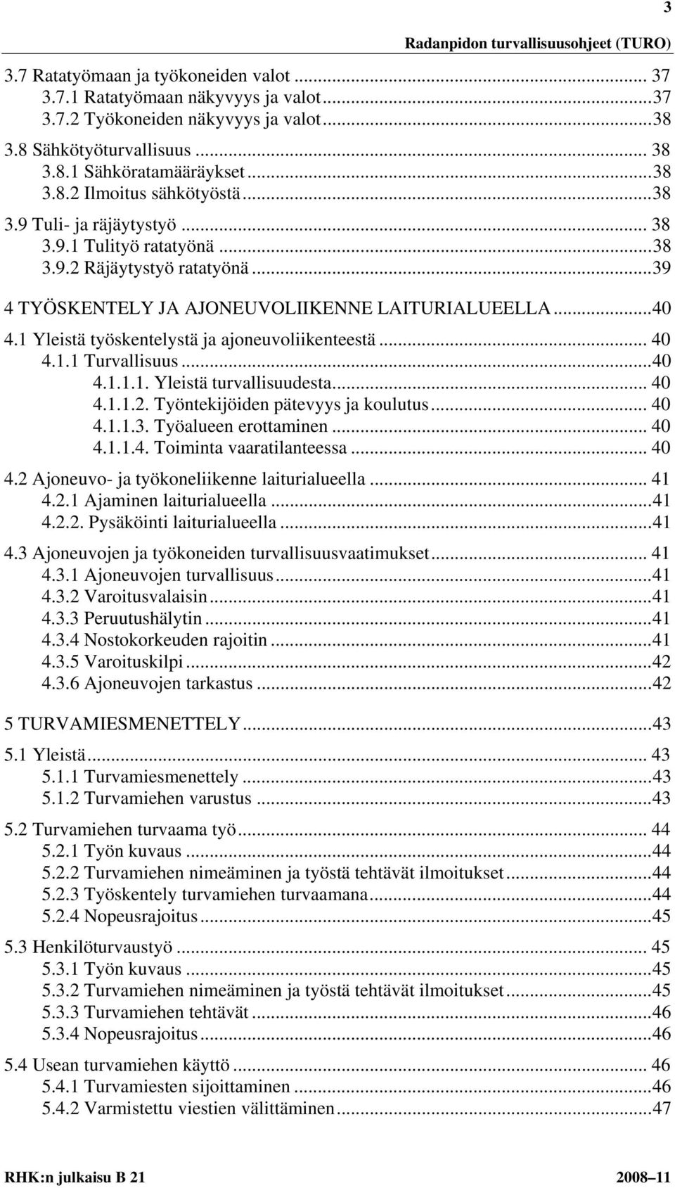 1 Yleistä työskentelystä ja ajoneuvoliikenteestä... 40 4.1.1 Turvallisuus... 40 4.1.1.1. Yleistä turvallisuudesta... 40 4.1.1.2. Työntekijöiden pätevyys ja koulutus... 40 4.1.1.3.