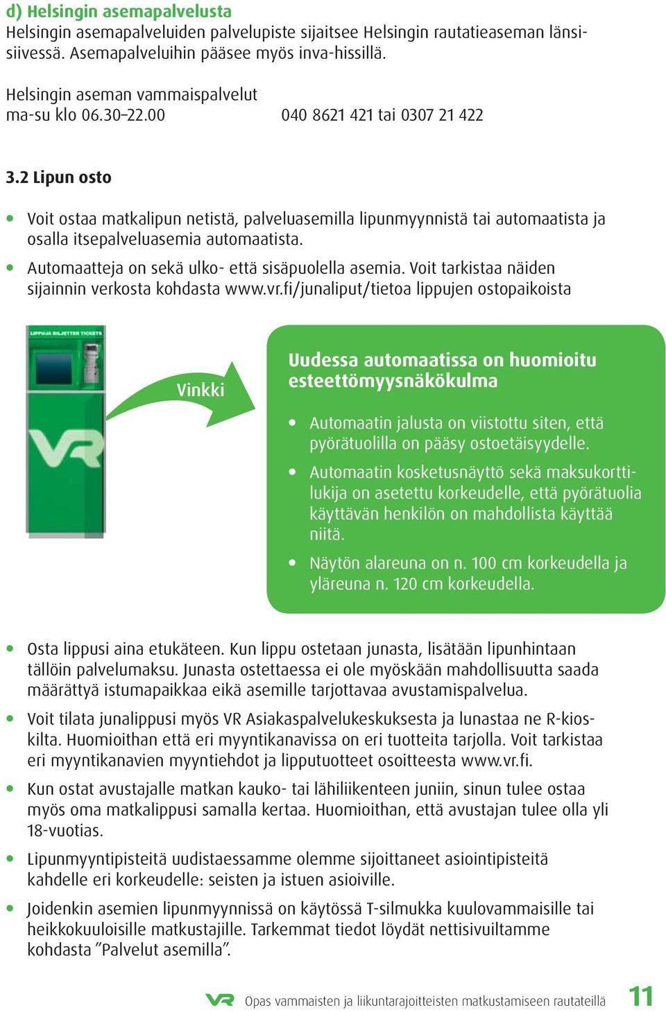 2 Lipun osto Voit ostaa matkalipun netistä, palveluasemilla lipunmyynnistä tai automaatista ja osalla itsepalveluasemia automaatista. Automaatteja on sekä ulko- että sisäpuolella asemia.