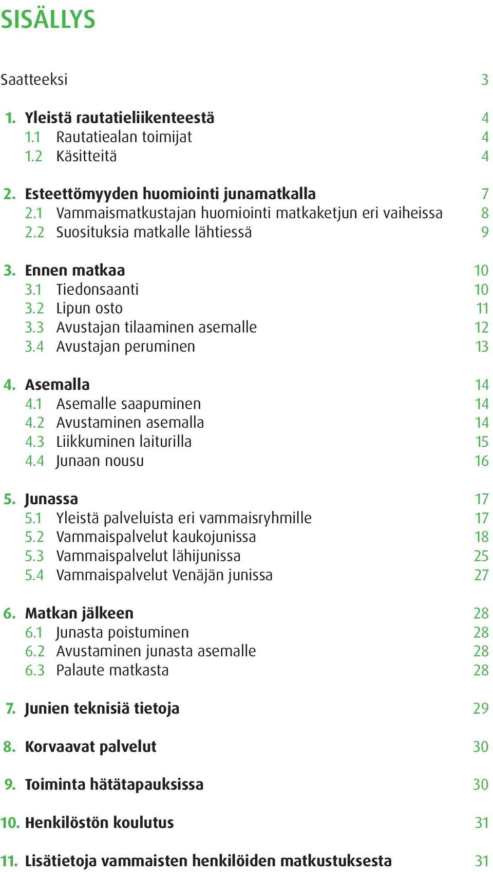 4 Avustajan peruminen 13 4. Asemalla 14 4.1 Asemalle saapuminen 14 4.2 Avustaminen asemalla 14 4.3 Liikkuminen laiturilla 15 4.4 Junaan nousu 16 5. Junassa 17 5.