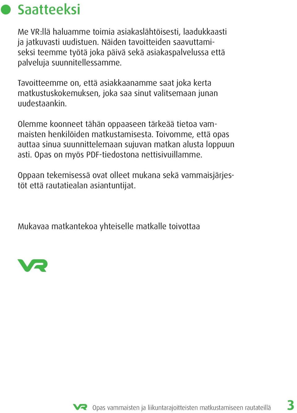 Tavoitteemme on, että asiakkaanamme saat joka kerta matkustuskokemuksen, joka saa sinut valitsemaan junan uudestaankin.