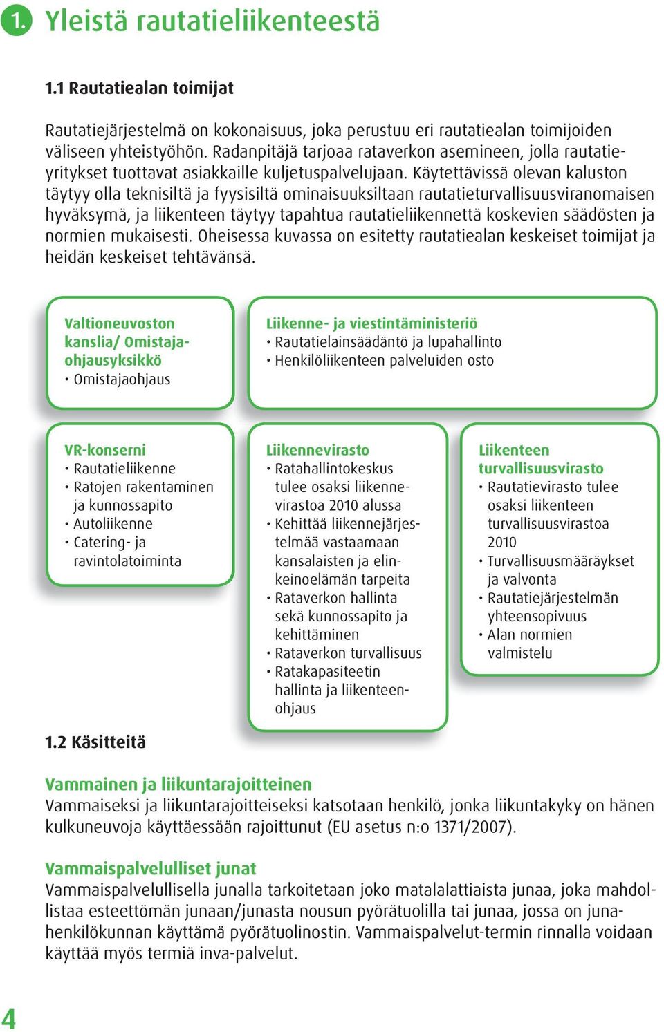 Käytettävissä olevan kaluston täytyy olla teknisiltä ja fyysisiltä ominaisuuksiltaan rautatieturvallisuusviranomaisen hyväksymä, ja liikenteen täytyy tapahtua rautatieliikennettä koskevien säädösten