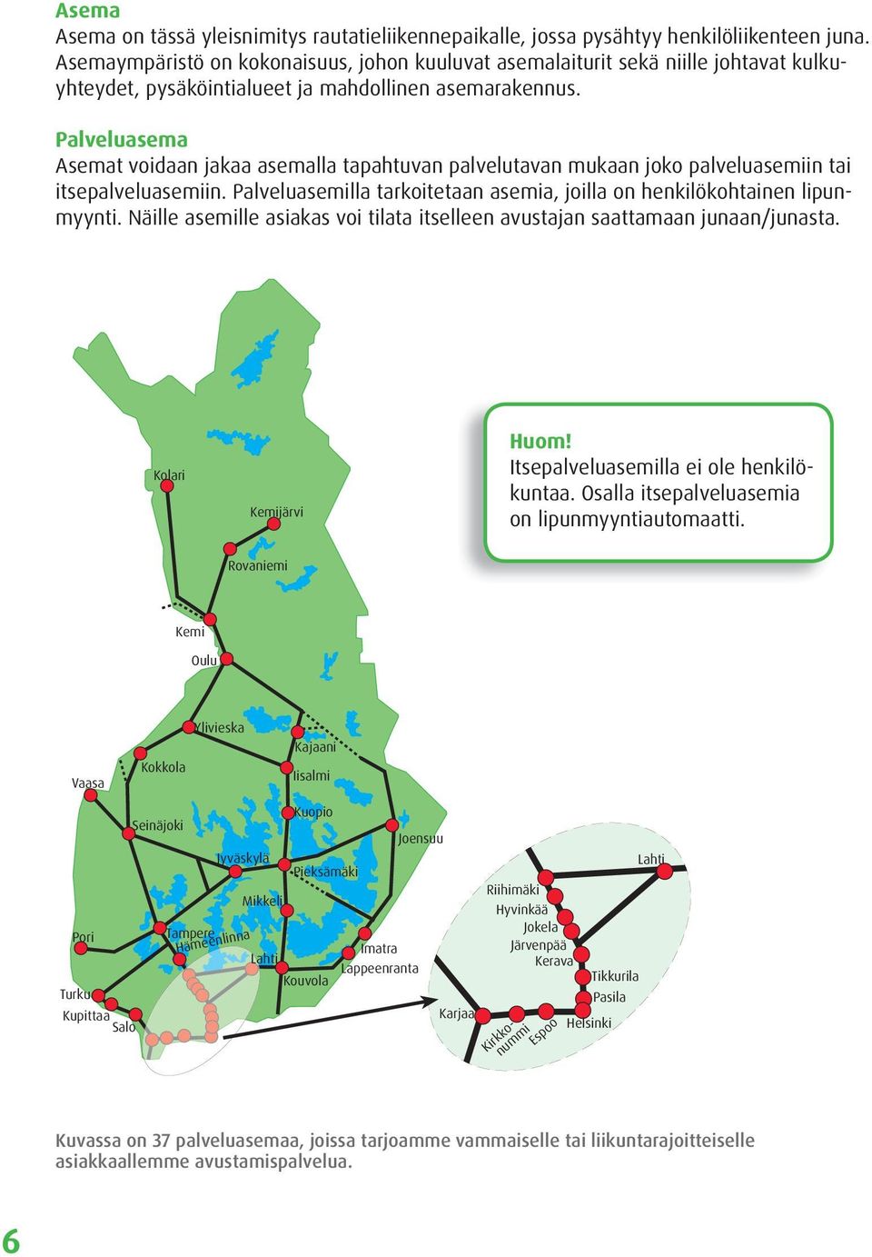 Palveluasema Asemat voidaan jakaa asemalla tapahtuvan palvelutavan mukaan joko palveluasemiin tai itsepalveluasemiin. Palveluasemilla tarkoitetaan asemia, joilla on henkilökohtainen lipunmyynti.