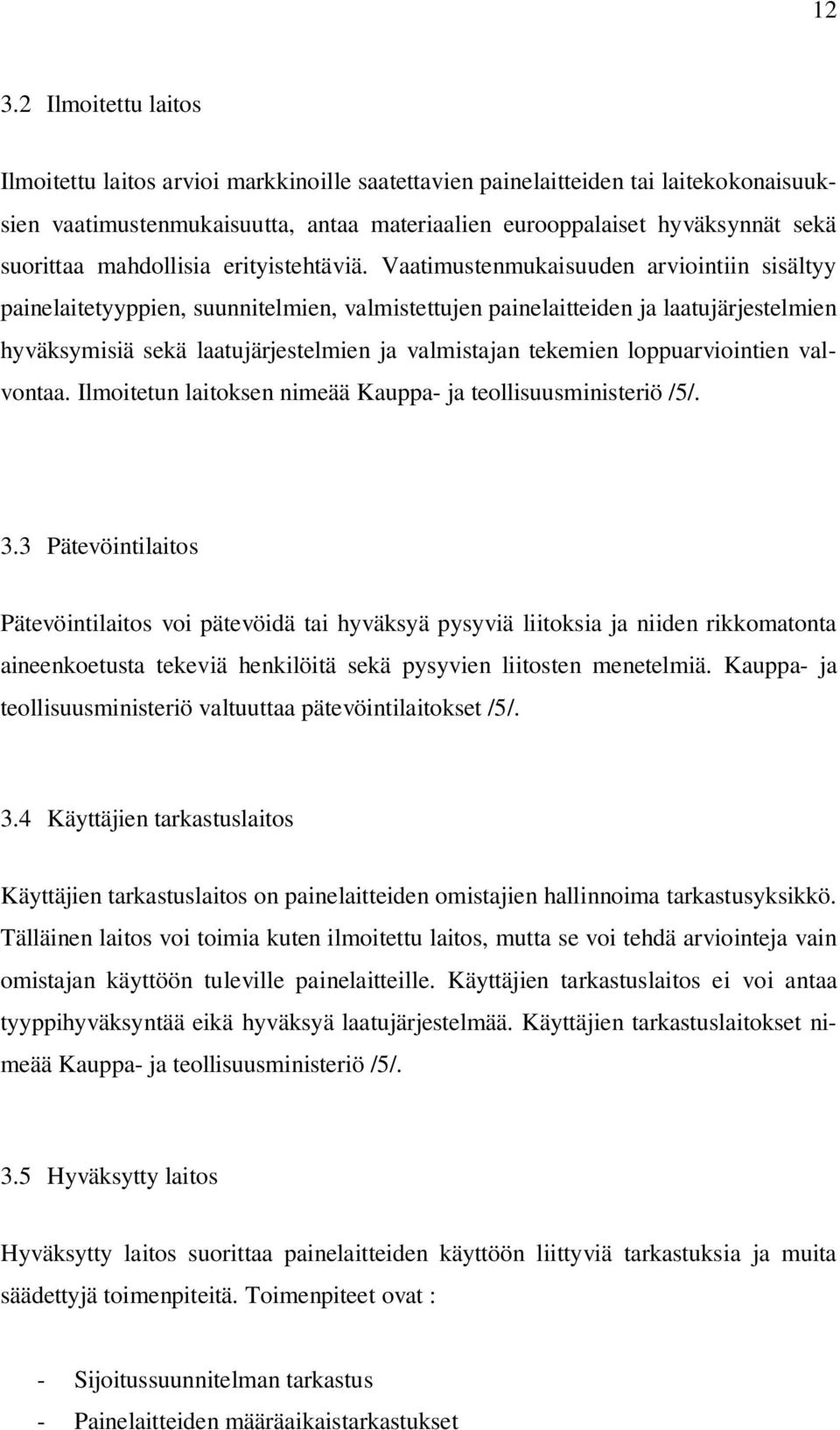 Vaatimustenmukaisuuden arviointiin sisältyy painelaitetyyppien, suunnitelmien, valmistettujen painelaitteiden ja laatujärjestelmien hyväksymisiä sekä laatujärjestelmien ja valmistajan tekemien