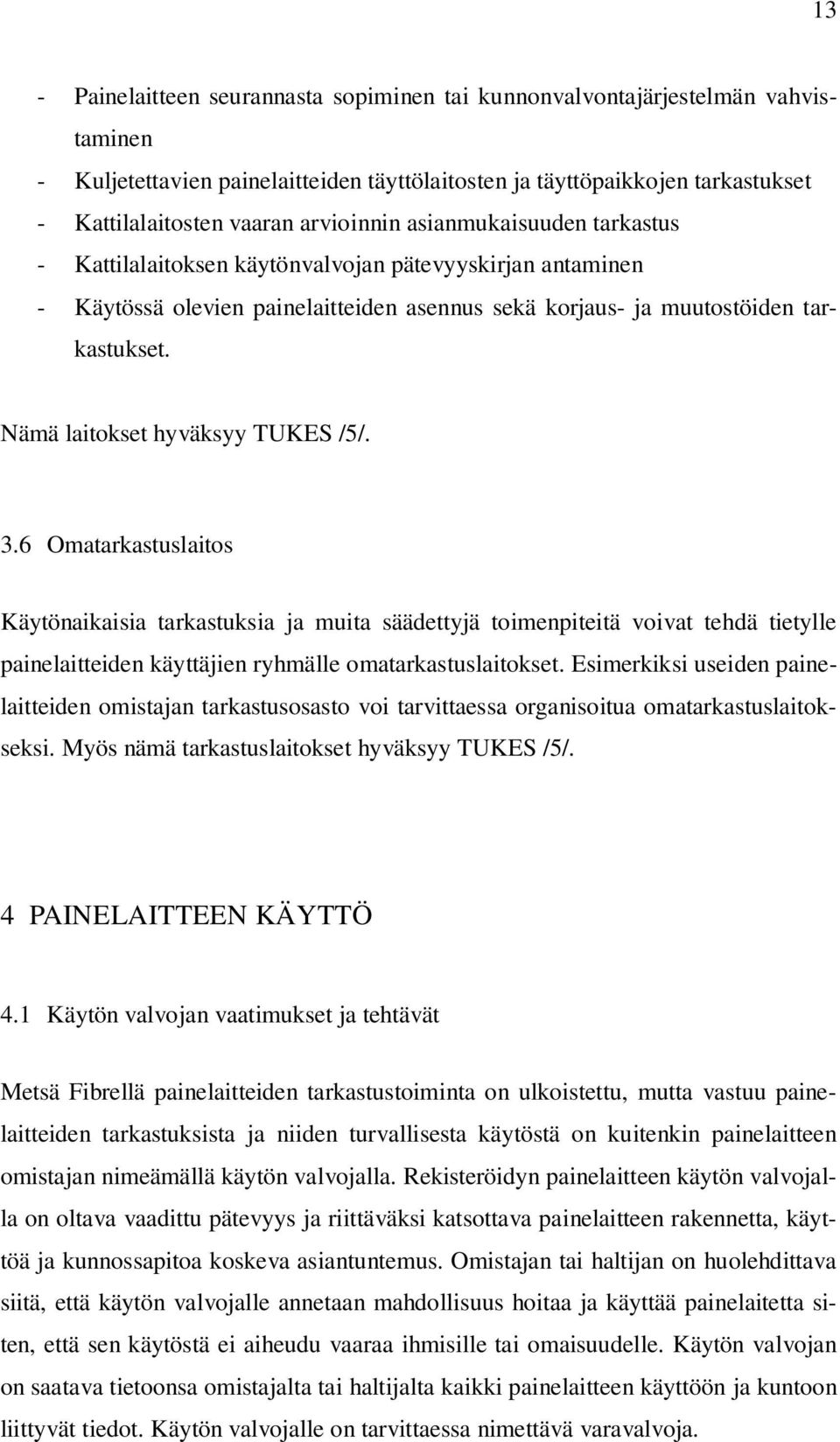 Nämä laitokset hyväksyy TUKES /5/. 3.6 Omatarkastuslaitos Käytönaikaisia tarkastuksia ja muita säädettyjä toimenpiteitä voivat tehdä tietylle painelaitteiden käyttäjien ryhmälle omatarkastuslaitokset.