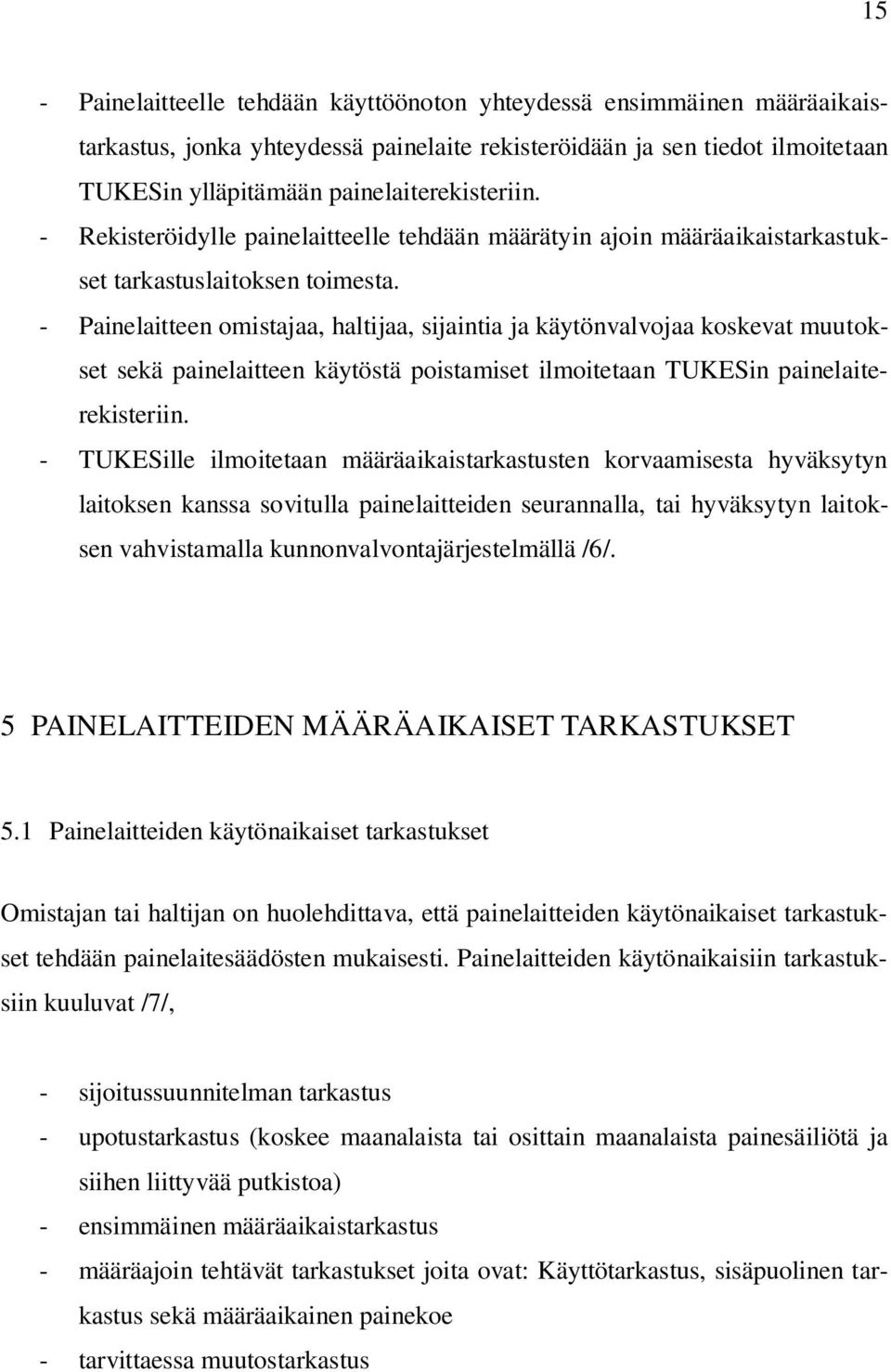 - Painelaitteen omistajaa, haltijaa, sijaintia ja käytönvalvojaa koskevat muutokset sekä painelaitteen käytöstä poistamiset ilmoitetaan TUKESin painelaiterekisteriin.