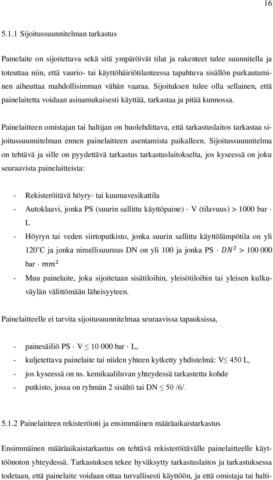 Painelaitteen omistajan tai haltijan on huolehdittava, että tarkastuslaitos tarkastaa sijoitussuunnitelman ennen painelaitteen asentamista paikalleen.