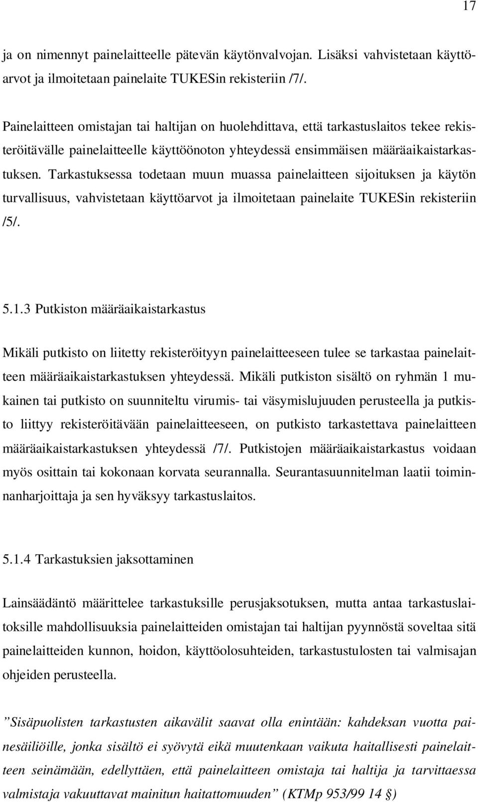 Tarkastuksessa todetaan muun muassa painelaitteen sijoituksen ja käytön turvallisuus, vahvistetaan käyttöarvot ja ilmoitetaan painelaite TUKESin rekisteriin /5/. 5.1.