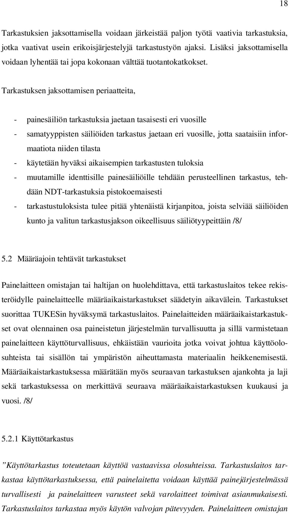 Tarkastuksen jaksottamisen periaatteita, - painesäiliön tarkastuksia jaetaan tasaisesti eri vuosille - samatyyppisten säiliöiden tarkastus jaetaan eri vuosille, jotta saataisiin informaatiota niiden