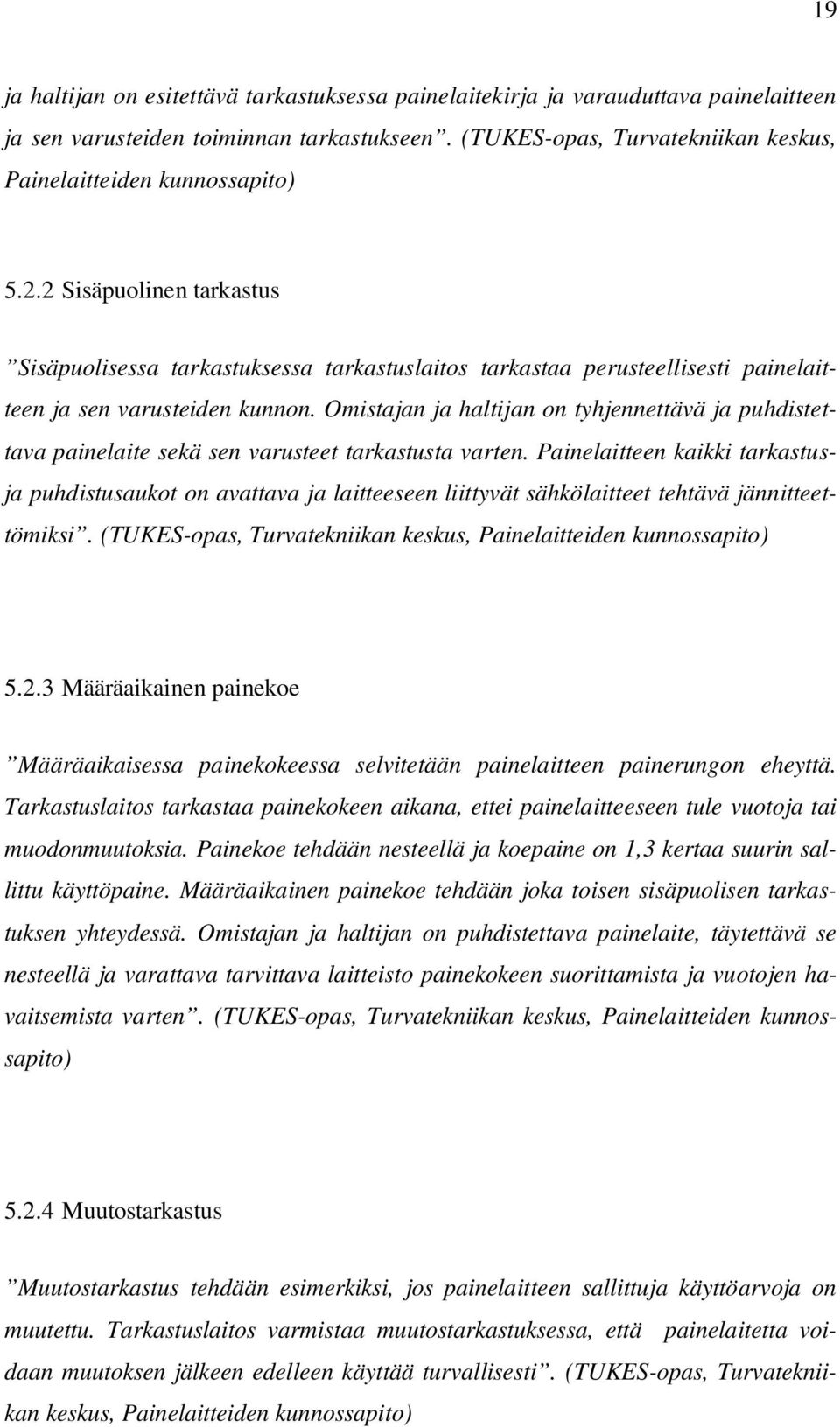 2 Sisäpuolinen tarkastus Sisäpuolisessa tarkastuksessa tarkastuslaitos tarkastaa perusteellisesti painelaitteen ja sen varusteiden kunnon.