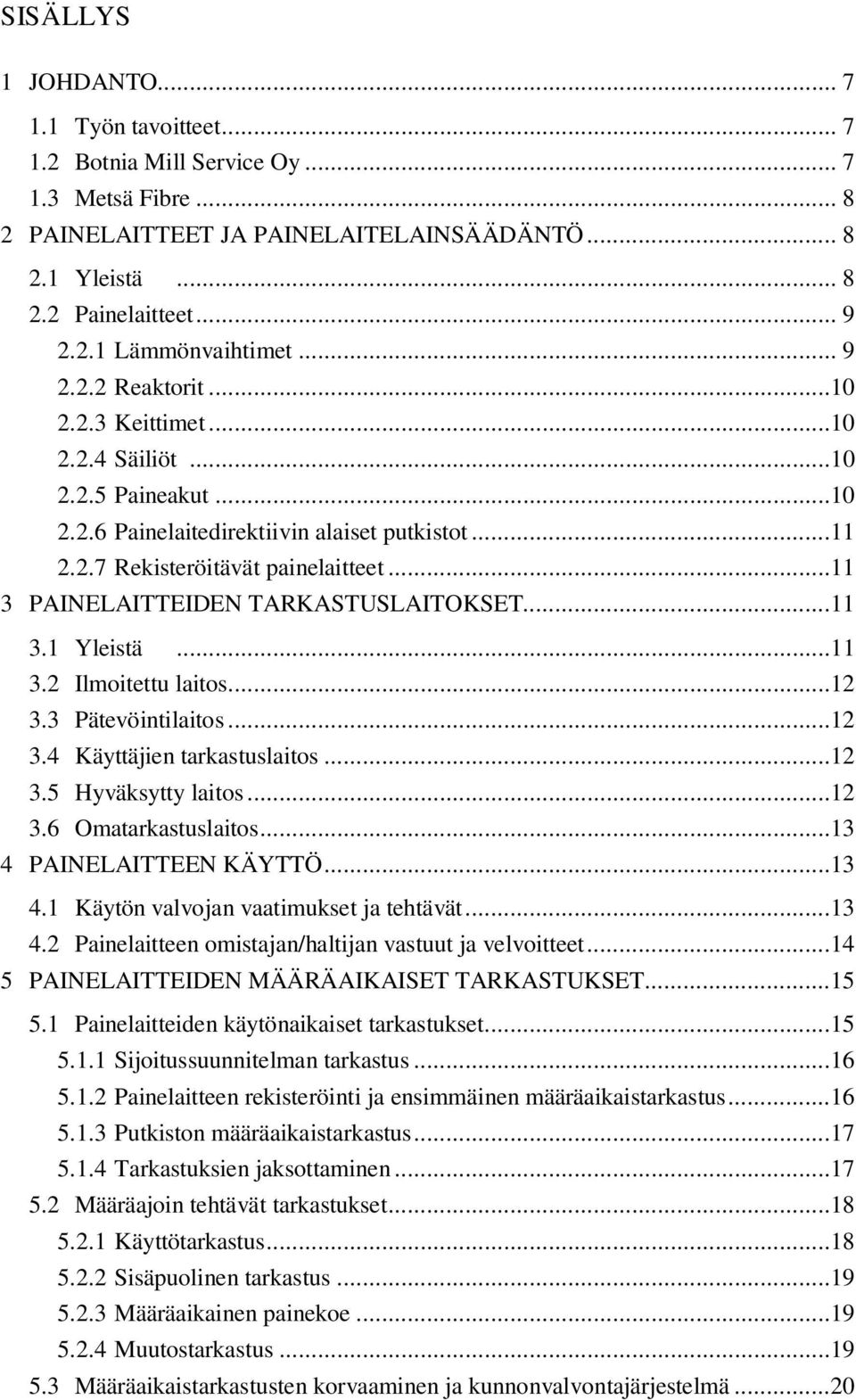 ..11 3 PAINELAITTEIDEN TARKASTUSLAITOKSET...11 3.1 Yleistä...11 3.2 Ilmoitettu laitos...12 3.3 Pätevöintilaitos...12 3.4 Käyttäjien tarkastuslaitos...12 3.5 Hyväksytty laitos...12 3.6 Omatarkastuslaitos.