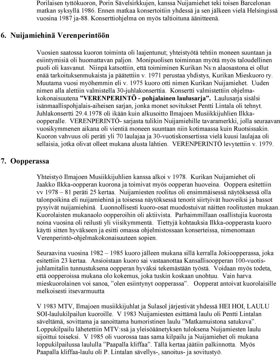 Oopperassa Vuosien saatossa kuoron toiminta oli laajentunut; yhteistyötä tehtiin moneen suuntaan ja esiintymisiä oli huomattavan paljon.