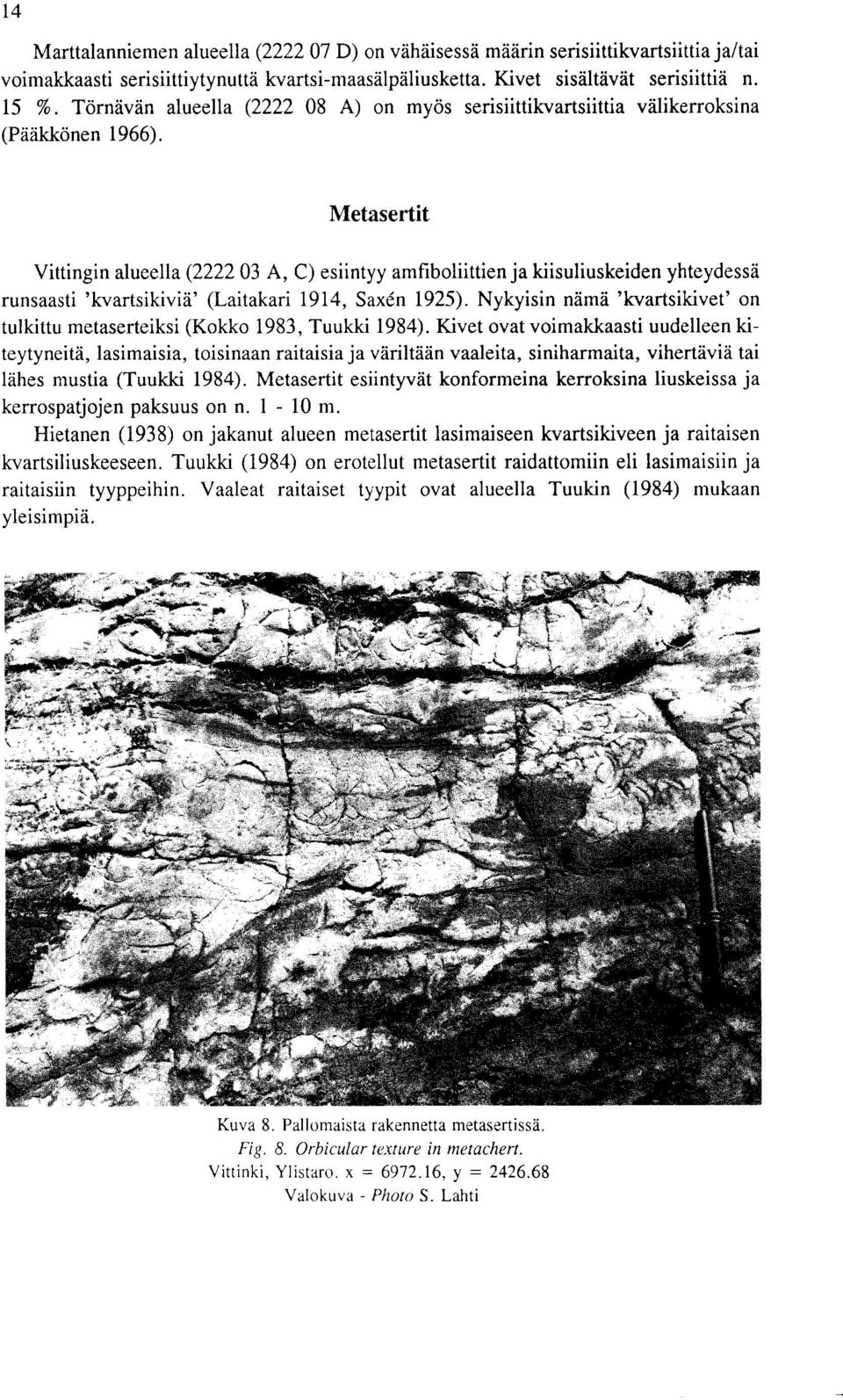 Metasertit Vittingin alueella (2222 03 A, C) esiintyy amfiboliittien ja kiisuliuskeiden yhteydessa runsaasti 'kvartsikivia' (Laitakari 1914, Saxen 1925).