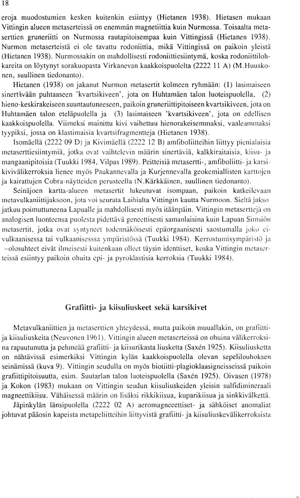 Nurmossakin on mahdollisesti rodoniittiesiintyma, koska rodoniittilohkareita on loytynyt sorakuopasta Virkanevan kaakkoispuolelta (2222 11 A) (M.Huuskonen, suullinen tiedonanto).