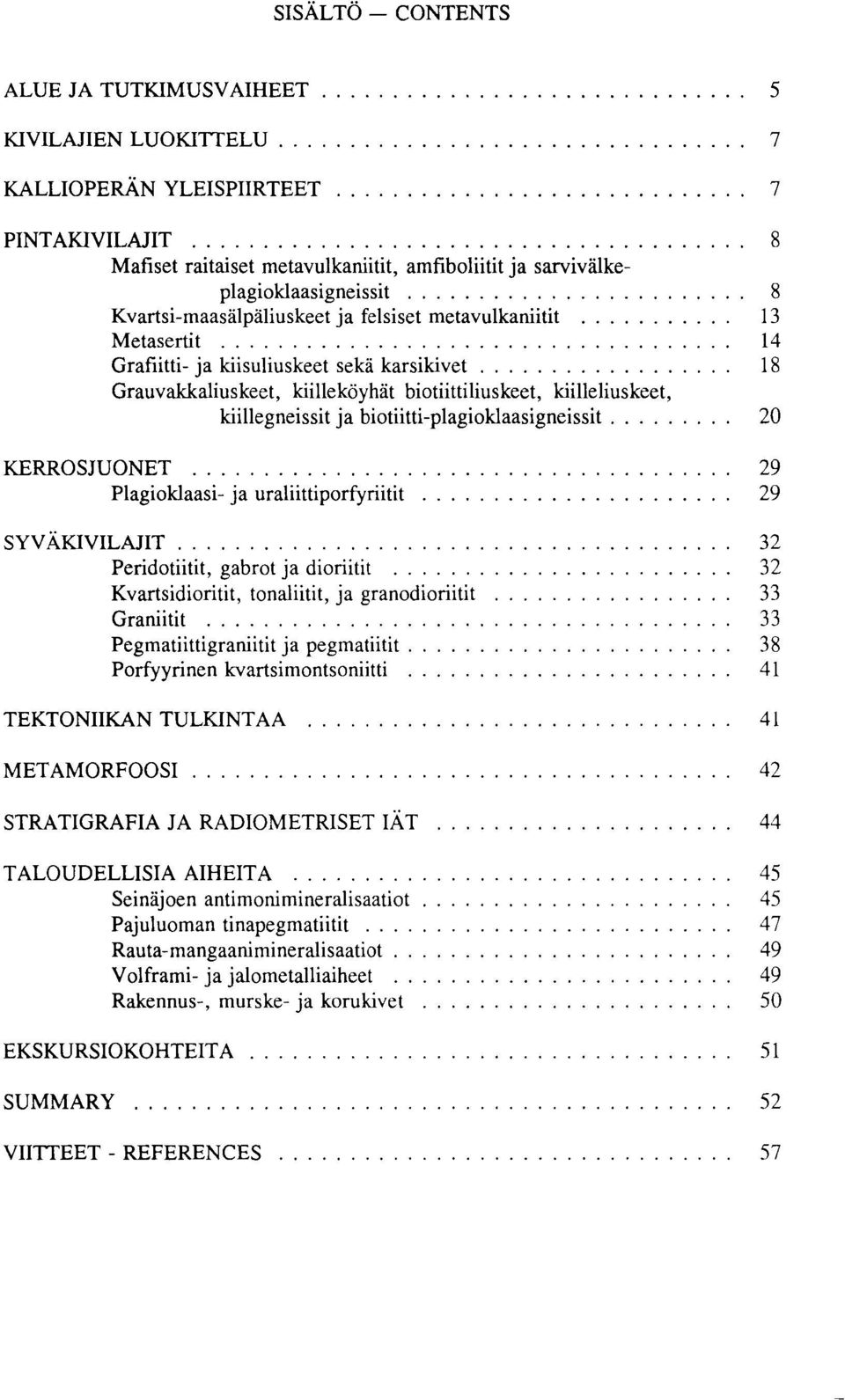 ja biotiitti-plagioklaasigneissit 20 KERROSJUONET 29 Plagioklaasi- ja uraliittiporfyriitit 29 SYVAKIVILAJIT 32 Peridotiitit, gabrot ja dioriitit 32 Kvartsidioritit, tonaliitit, ja granodioriitit 33