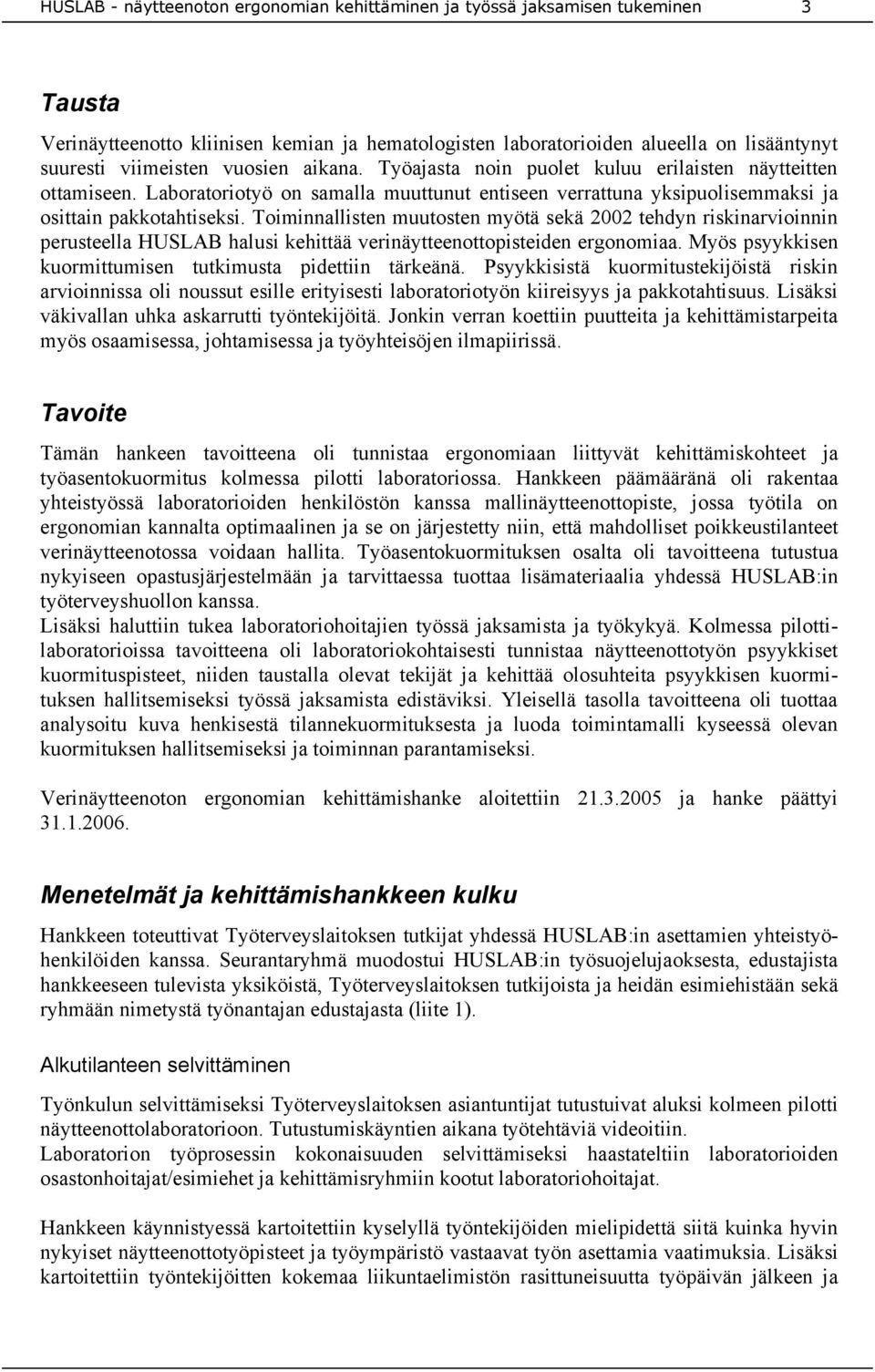 Toiminnallisten muutosten myötä sekä 2002 tehdyn riskinarvioinnin perusteella HUSLAB halusi kehittää verinäytteenottopisteiden ergonomiaa. Myös psyykkisen kuormittumisen tutkimusta pidettiin tärkeänä.