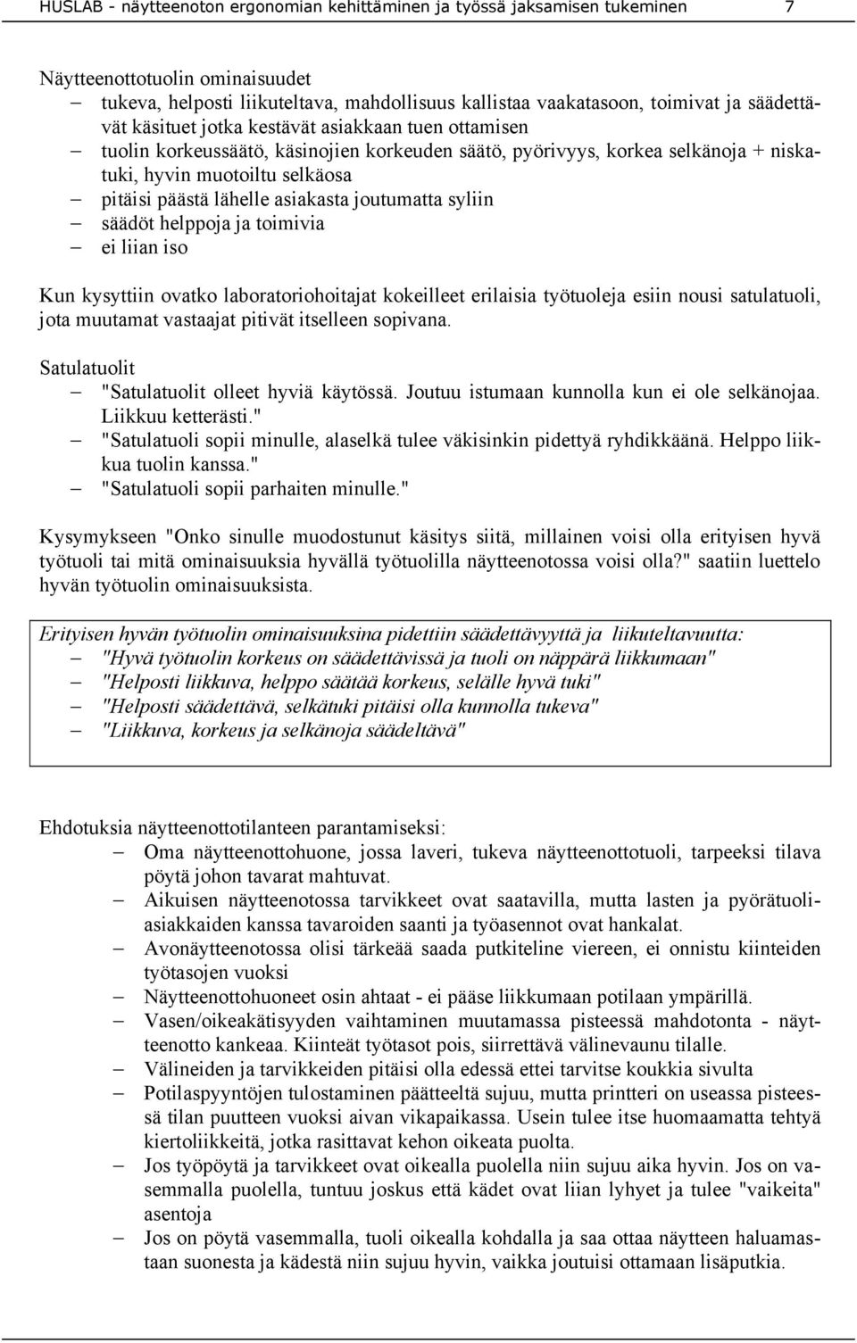 ovatko laboratoriohoitajat kokeilleet erilaisia työtuoleja esiin nousi satulatuoli, jota muutamat vastaajat pitivät itselleen sopivana. Satulatuolit "Satulatuolit olleet hyviä käytössä.