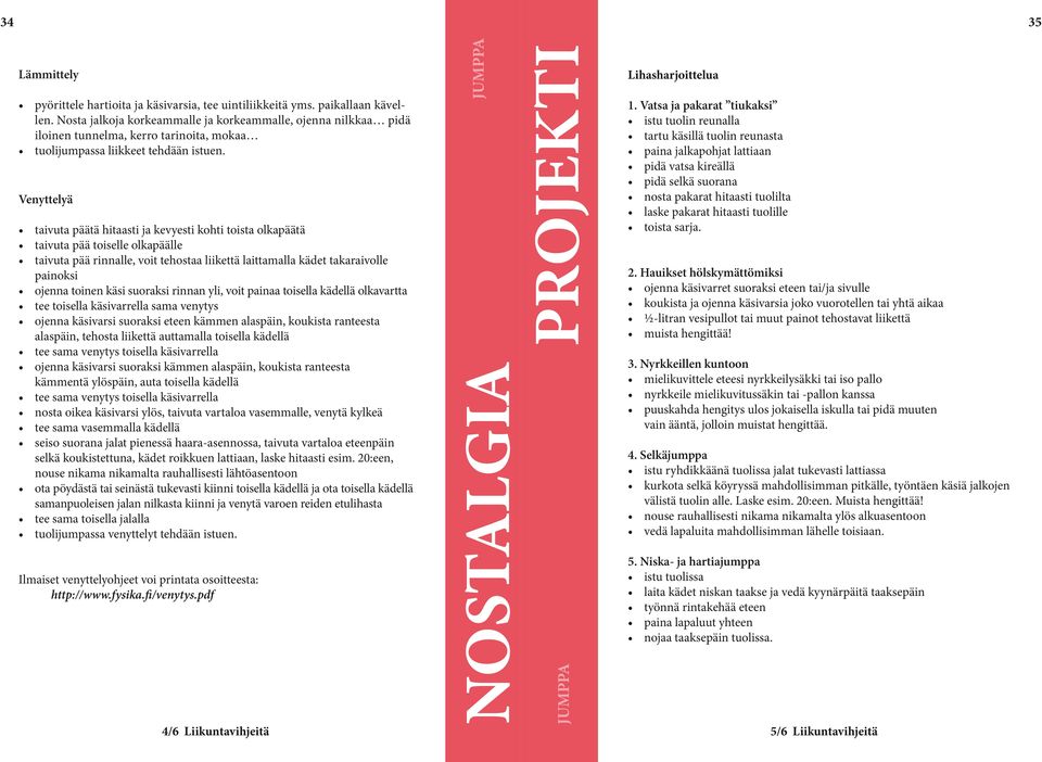 Venyttelyä taivuta päätä hitaasti ja kevyesti kohti toista olkapäätä taivuta pää toiselle olkapäälle taivuta pää rinnalle, voit tehostaa liikettä laittamalla kädet takaraivolle painoksi ojenna toinen