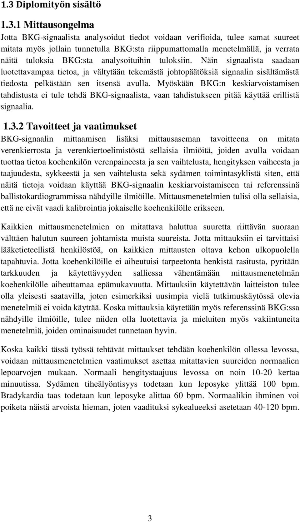 Näin signaalista saadaan luotettavampaa tietoa, ja vältytään tekemästä johtopäätöksiä signaalin sisältämästä tiedosta pelkästään sen itsensä avulla.