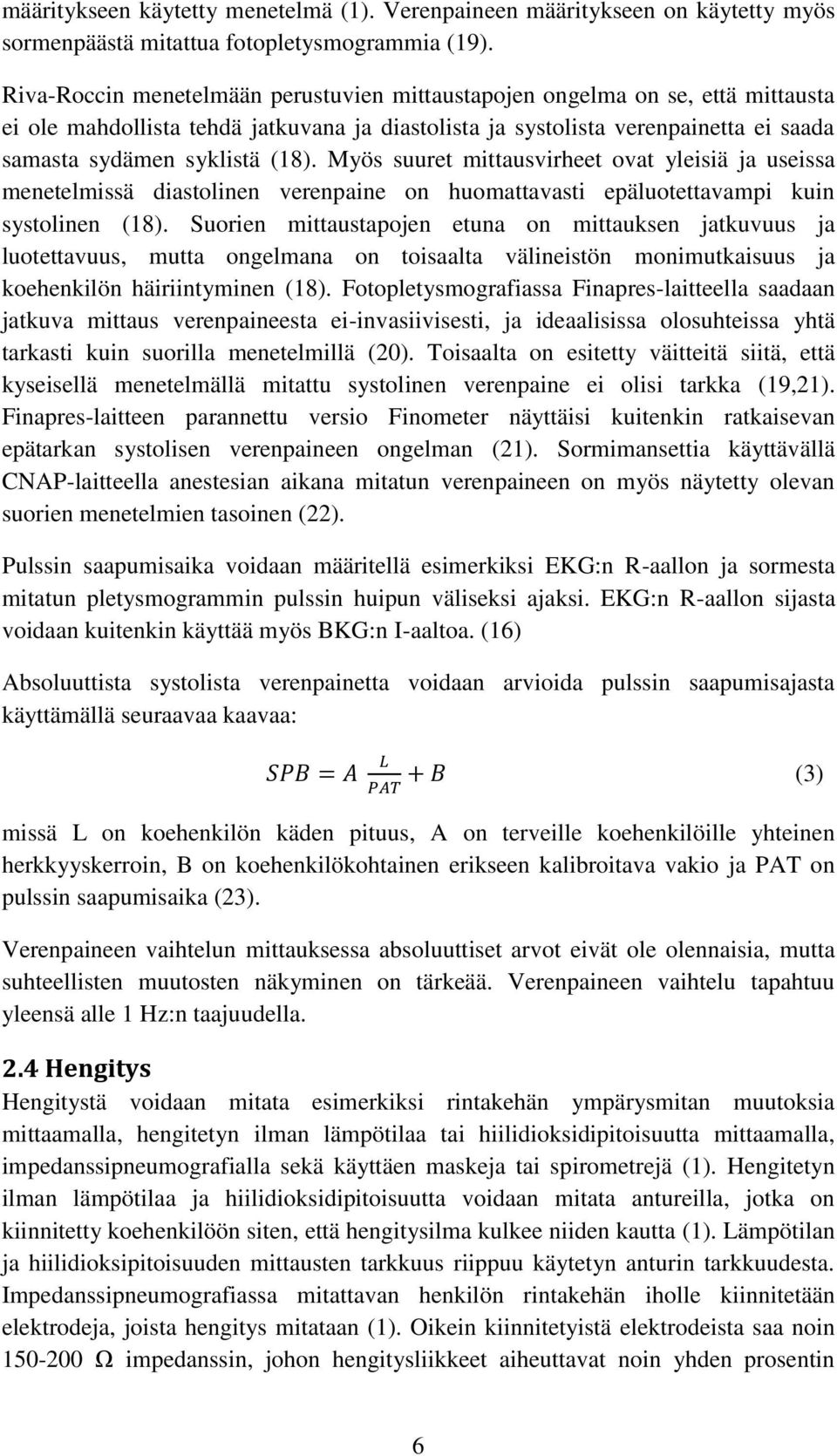 Myös suuret mittausvirheet ovat yleisiä ja useissa menetelmissä diastolinen verenpaine on huomattavasti epäluotettavampi kuin systolinen (18).