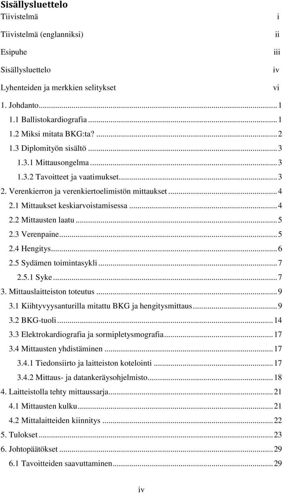 .. 5 2.3 Verenpaine... 5 2.4 Hengitys... 6 2.5 Sydämen toimintasykli... 7 2.5.1 Syke... 7 3. Mittauslaitteiston toteutus... 9 3.1 Kiihtyvyysanturilla mitattu BKG ja hengitysmittaus... 9 3.2 BKG-tuoli.