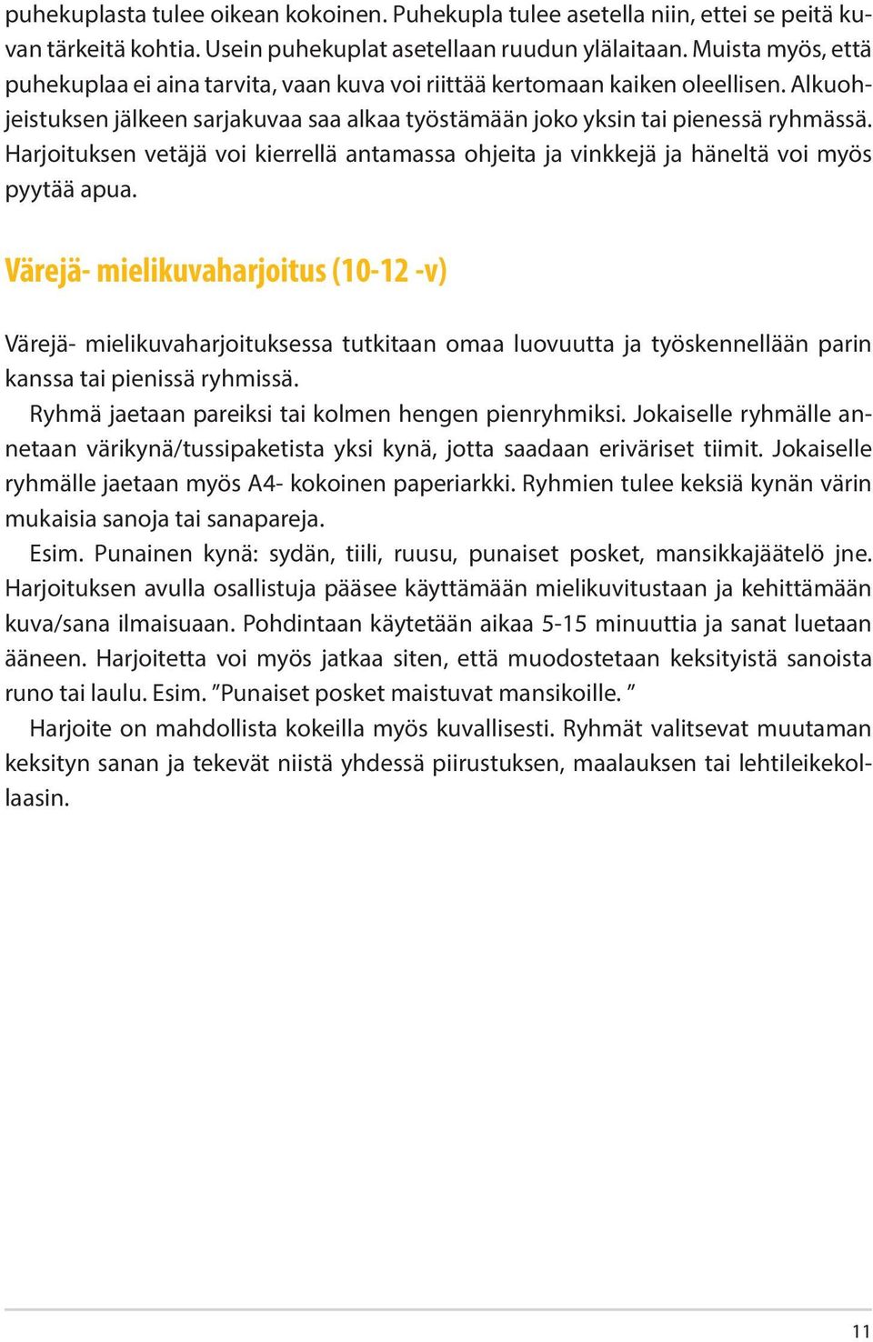 Harjoituksen vetäjä voi kierrellä antamassa ohjeita ja vinkkejä ja häneltä voi myös pyytää apua.