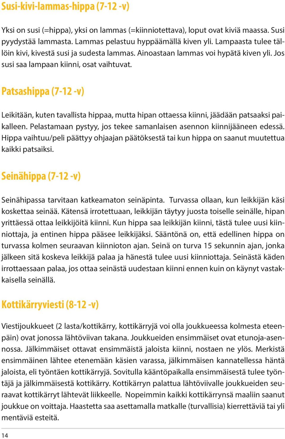 Patsashippa (7-12 -v) Leikitään, kuten tavallista hippaa, mutta hipan ottaessa kiinni, jäädään patsaaksi paikalleen. Pelastamaan pystyy, jos tekee samanlaisen asennon kiinnijääneen edessä.