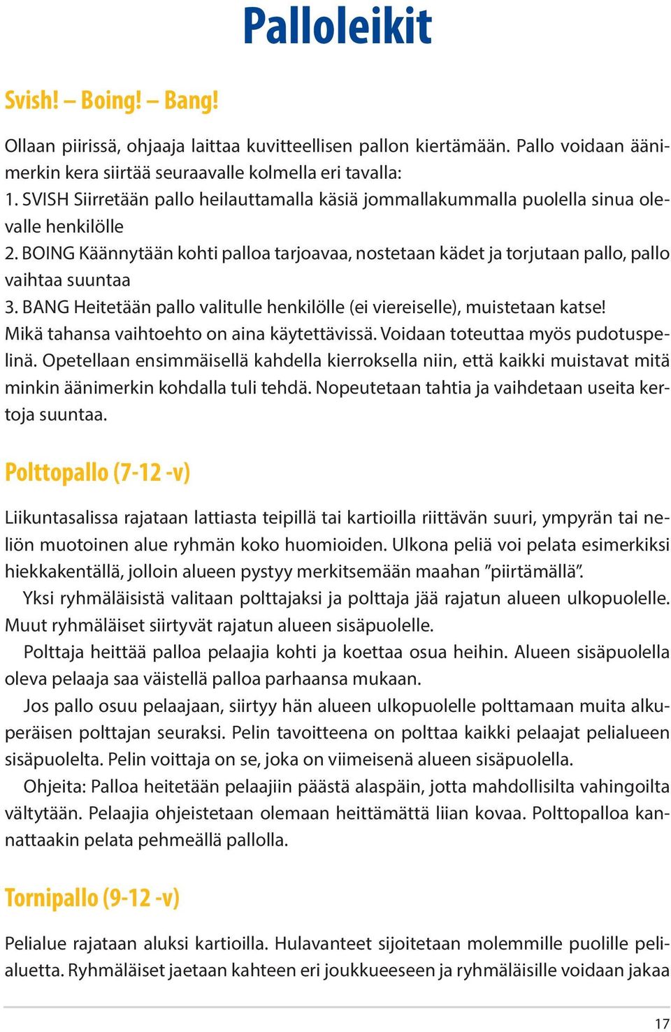 BANG Heitetään pallo valitulle henkilölle (ei viereiselle), muistetaan katse! Mikä tahansa vaihtoehto on aina käytettävissä. Voidaan toteuttaa myös pudotuspelinä.