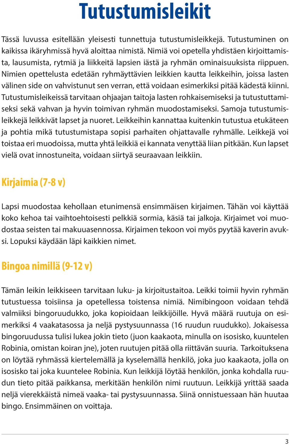 Nimien opettelusta edetään ryhmäyttävien leikkien kautta leikkeihin, joissa lasten välinen side on vahvistunut sen verran, että voidaan esimerkiksi pitää kädestä kiinni.