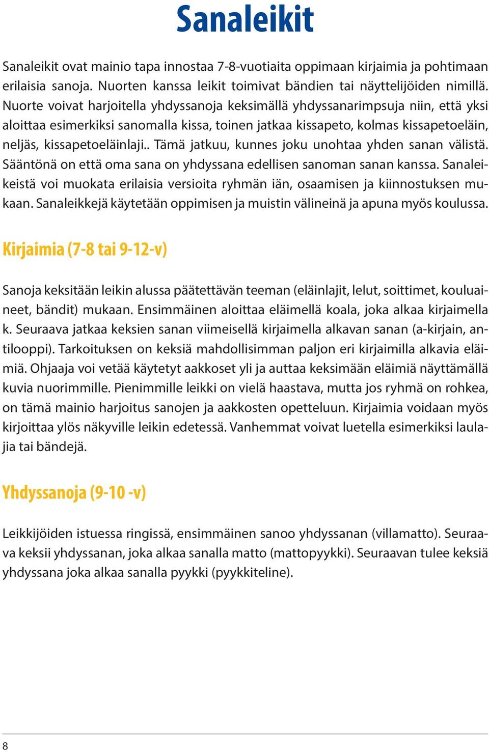 . Tämä jatkuu, kunnes joku unohtaa yhden sanan välistä. Sääntönä on että oma sana on yhdyssana edellisen sanoman sanan kanssa.