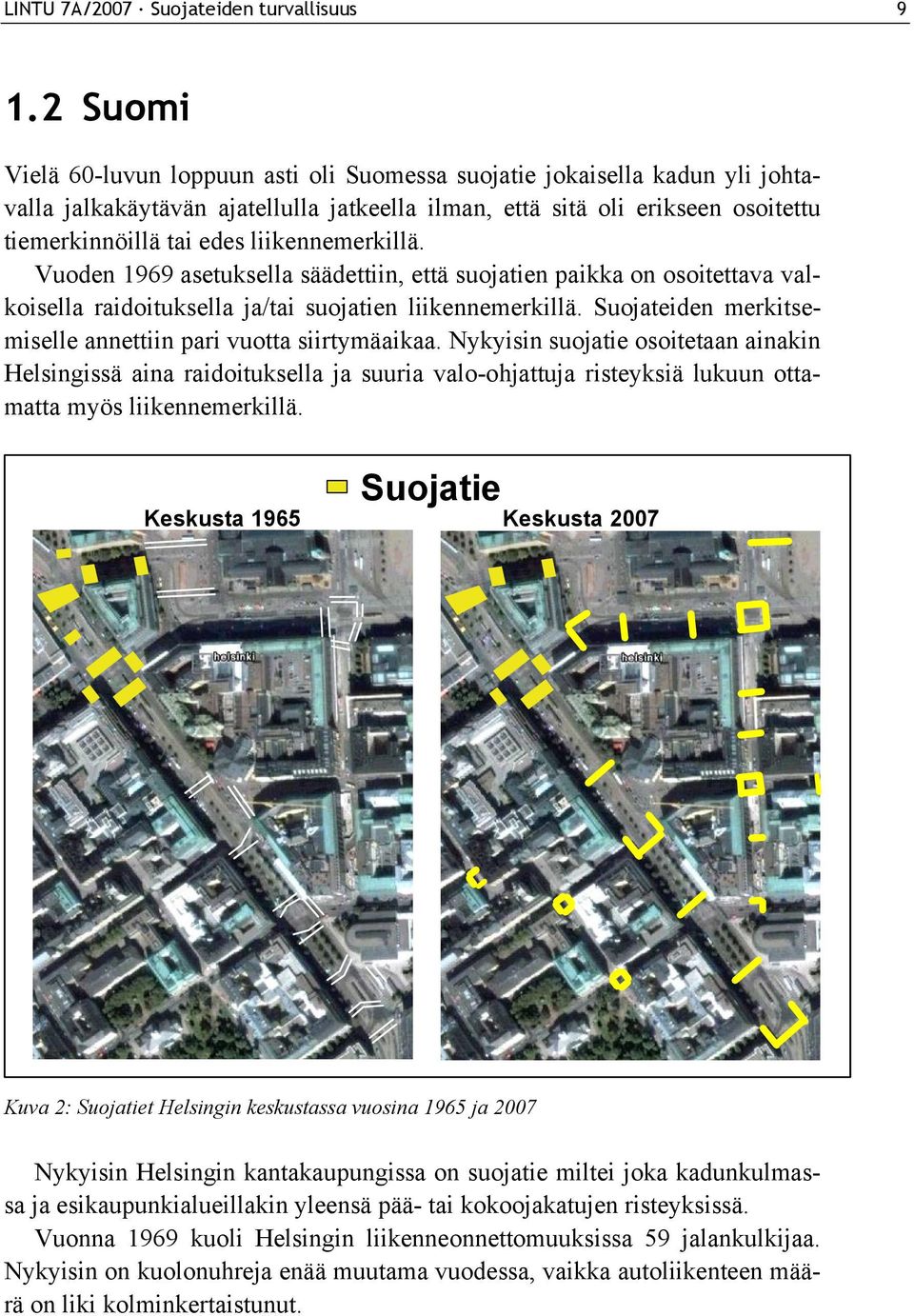 liikennemerkillä. Vuoden 1969 asetuksella säädettiin, että suojatien paikka on osoitettava valkoisella raidoituksella ja/tai suojatien liikennemerkillä.