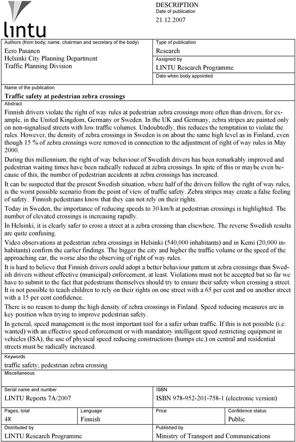 Programme Date when body appointed Name of the publication Traffic safety at pedestrian zebra crossings Abstract Finnish drivers violate the right of way rules at pedestrian zebra crossings more