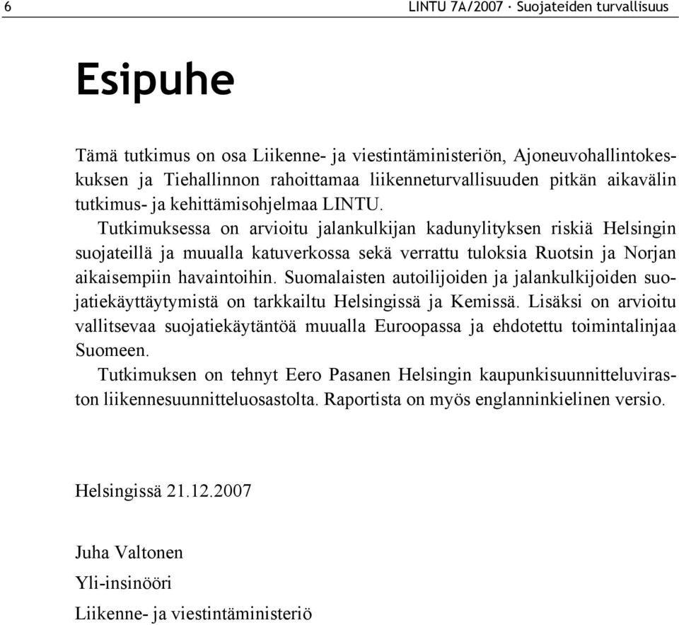 Tutkimuksessa on arvioitu jalankulkijan kadunylityksen riskiä Helsingin suojateillä ja muualla katuverkossa sekä verrattu tuloksia Ruotsin ja Norjan aikaisempiin havaintoihin.