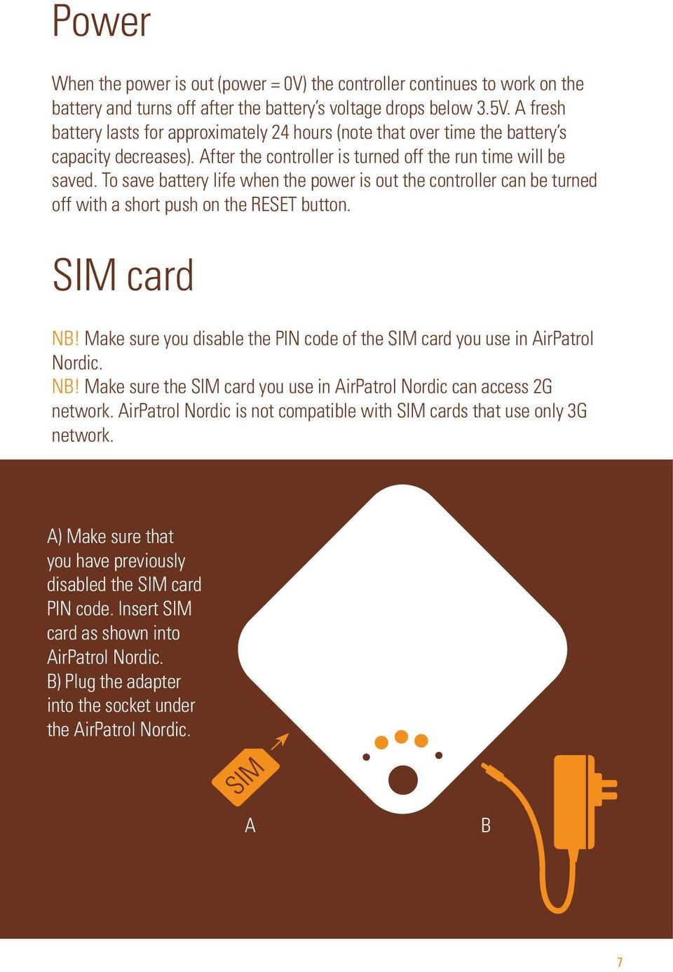 To save battery life when the power is out the controller can be turned off with a short push on the RESET button. SIM card NB!