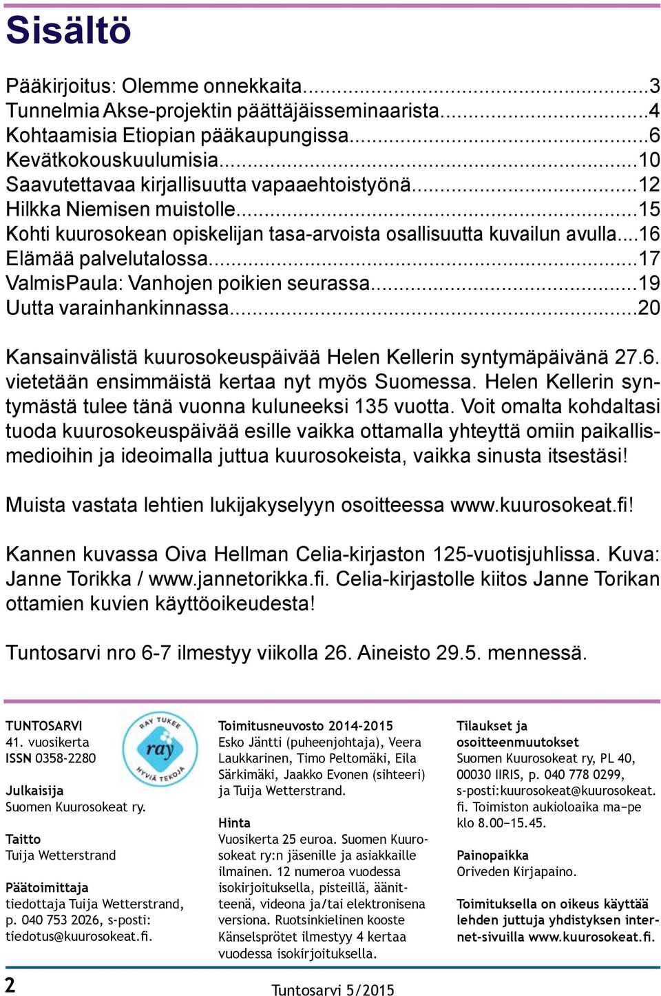 ..17 ValmisPaula: Vanhojen poikien seurassa...19 Uutta varainhankinnassa...20 Kansainvälistä kuurosokeuspäivää Helen Kellerin syntymäpäivänä 27.6. vietetään ensimmäistä kertaa nyt myös Suomessa.