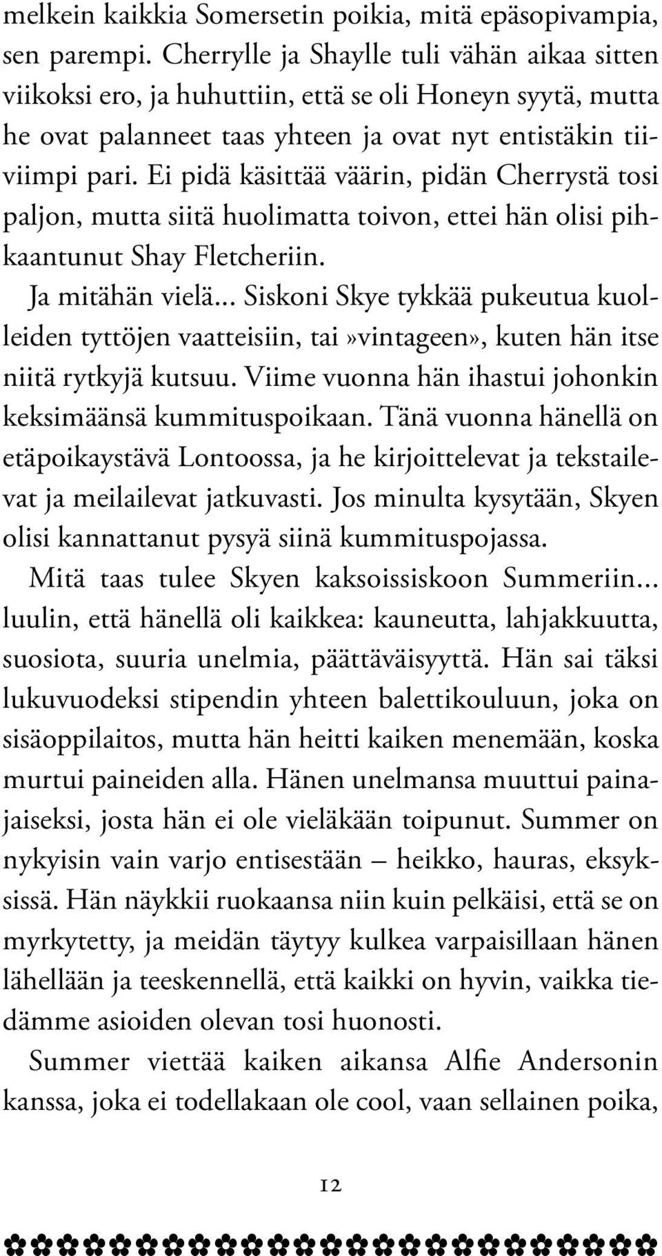 Ei pidä käsittää väärin, pidän Cherrystä tosi paljon, mutta siitä huolimatta toivon, ettei hän olisi pihkaantunut Shay Fletcheriin. Ja mitähän vielä.