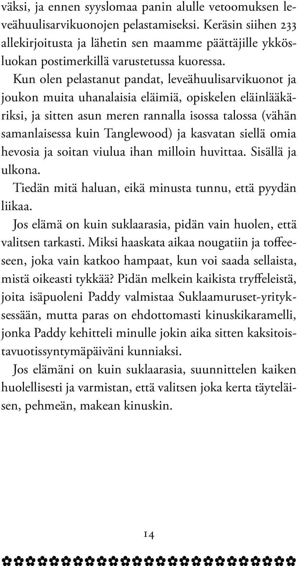 Kun olen pelastanut pandat, leveähuulisarvikuonot ja joukon muita uhanalaisia eläimiä, opiskelen eläinlääkäriksi, ja sitten asun meren rannalla isossa talossa (vähän samanlaisessa kuin Tanglewood) ja