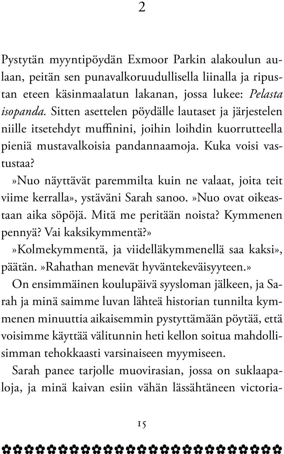 »nuo näyttävät paremmilta kuin ne valaat, joita teit viime kerralla», ystäväni Sarah sanoo.»nuo ovat oikeastaan aika söpöjä. Mitä me peritään noista? Kymmenen pennyä? Vai kaksikymmentä?