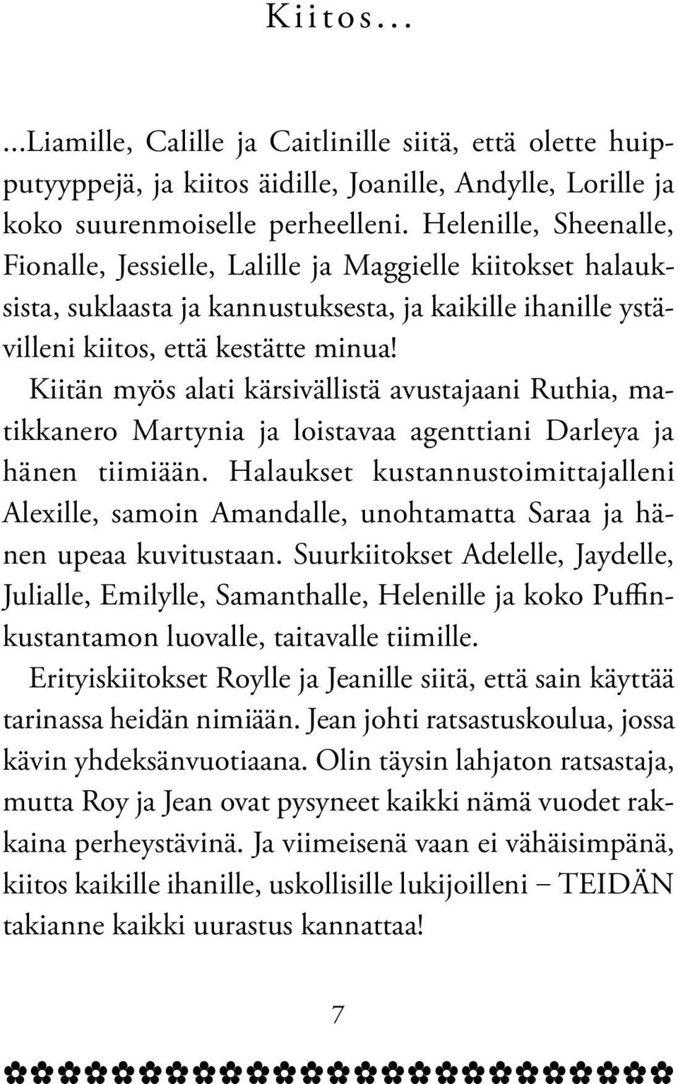 Kiitän myös alati kärsivällistä avustajaani Ruthia, matikkanero Martynia ja loistavaa agenttiani Darleya ja hänen tiimiään.