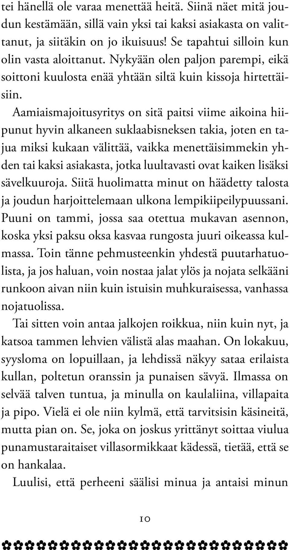 Aamiaismajoitusyritys on sitä paitsi viime aikoina hiipunut hyvin alkaneen suklaabisneksen takia, joten en tajua miksi kukaan välittää, vaikka menettäisimmekin yhden tai kaksi asiakasta, jotka