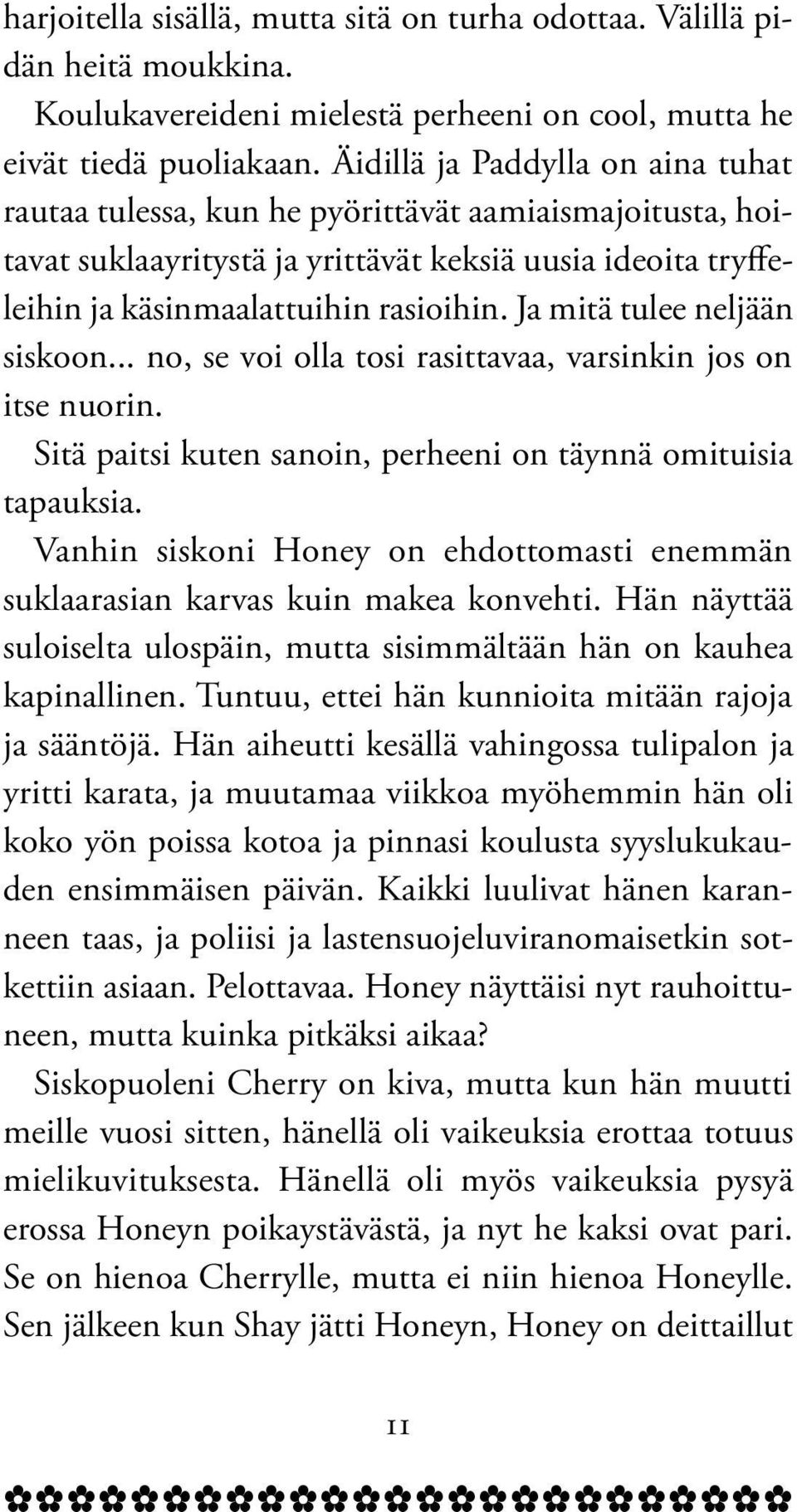 Ja mitä tulee neljään siskoon... no, se voi olla tosi rasittavaa, varsinkin jos on itse nuorin. Sitä paitsi kuten sanoin, perheeni on täynnä omituisia tapauksia.