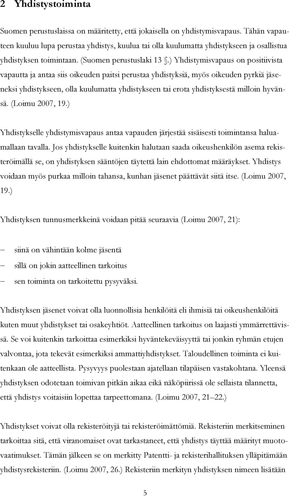 ) Yhdistymisvapaus on positiivista vapautta ja antaa siis oikeuden paitsi perustaa yhdistyksiä, myös oikeuden pyrkiä jäseneksi yhdistykseen, olla kuulumatta yhdistykseen tai erota yhdistyksestä