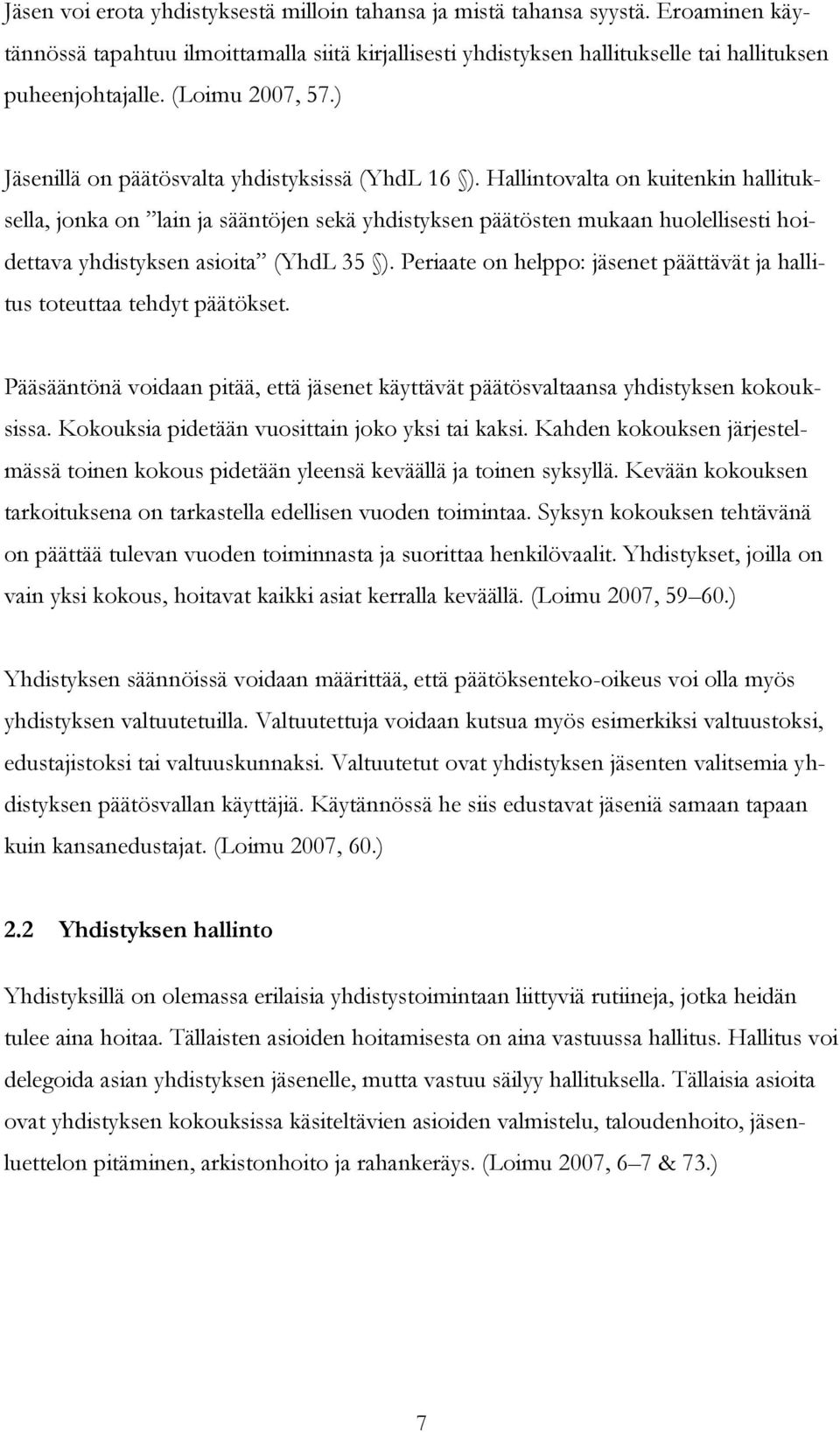 Hallintovalta on kuitenkin hallituksella, jonka on lain ja sääntöjen sekä yhdistyksen päätösten mukaan huolellisesti hoidettava yhdistyksen asioita (YhdL 35 ).