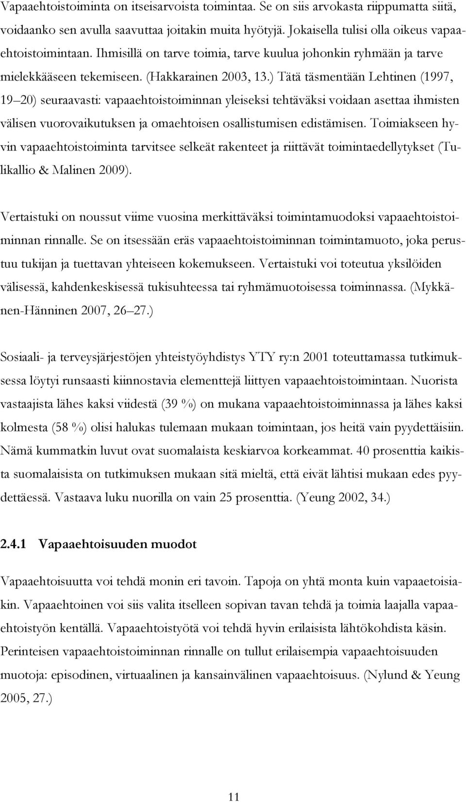 ) Tätä täsmentään Lehtinen (1997, 19 20) seuraavasti: vapaaehtoistoiminnan yleiseksi tehtäväksi voidaan asettaa ihmisten välisen vuorovaikutuksen ja omaehtoisen osallistumisen edistämisen.