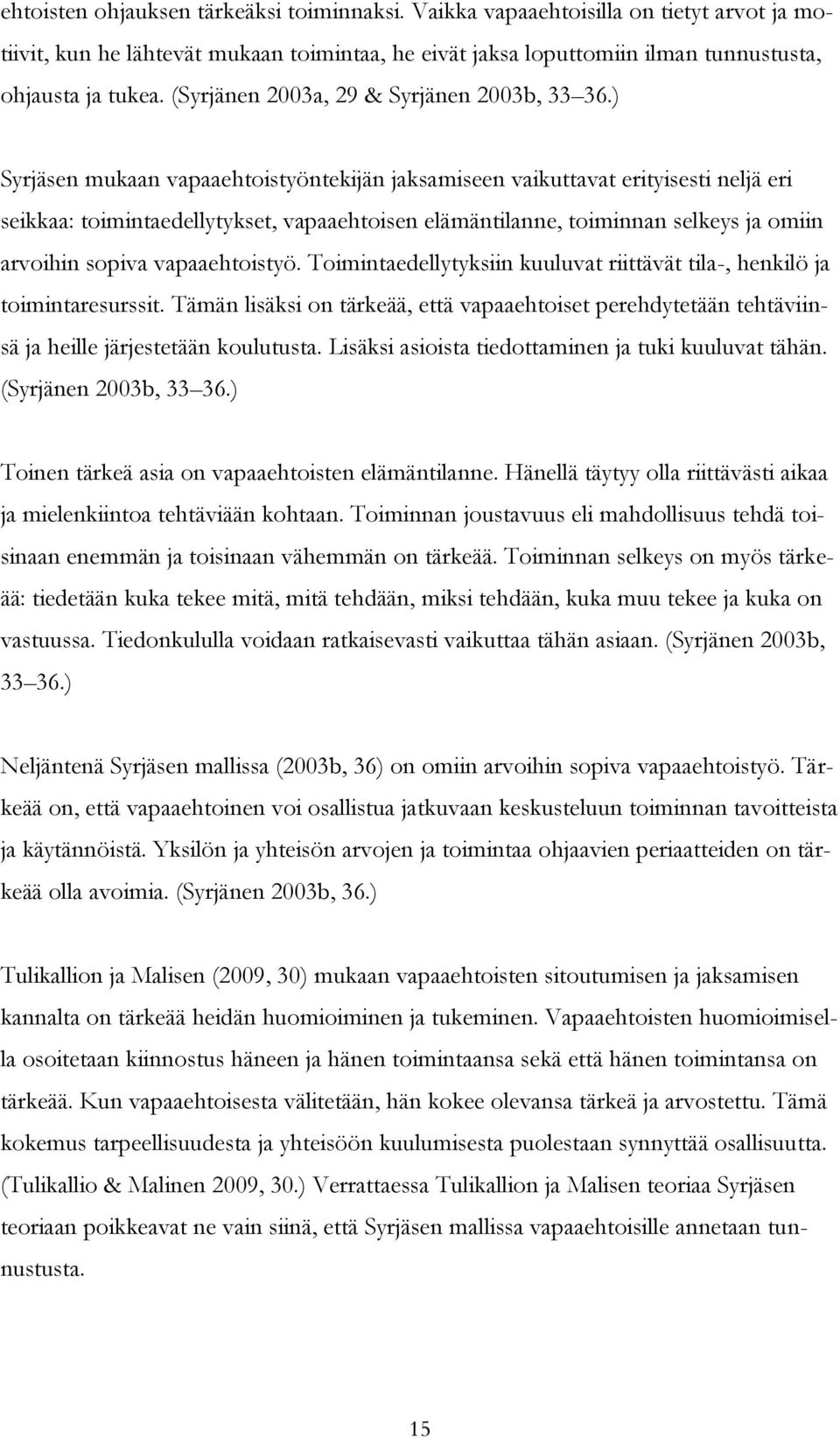 ) Syrjäsen mukaan vapaaehtoistyöntekijän jaksamiseen vaikuttavat erityisesti neljä eri seikkaa: toimintaedellytykset, vapaaehtoisen elämäntilanne, toiminnan selkeys ja omiin arvoihin sopiva