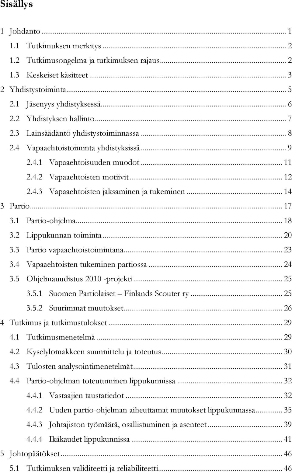 .. 14 3 Partio... 17 3.1 Partio-ohjelma... 18 3.2 Lippukunnan toiminta... 20 3.3 Partio vapaaehtoistoimintana... 23 3.4 Vapaaehtoisten tukeminen partiossa... 24 3.5 Ohjelmauudistus 2010 -projekti.